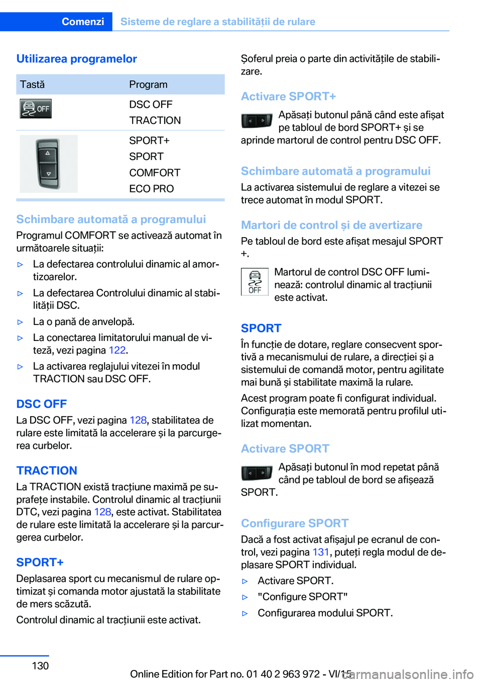 BMW 4 SERIES COUPE 2016 Ghiduri De Utilizare (in Romanian) Utilizarea programelorTastăProgramDSC OFF
TRACTIONSPORT+
SPORT
COMFORT
ECO PRO
Schimbare automată a programului Programul COMFORT se activează automat în
următoarele situaţii:
▷La defectarea c BMW 4 SERIES COUPE 2016 Ghiduri De Utilizare (in Romanian) Utilizarea programelorTastăProgramDSC OFF
TRACTIONSPORT+
SPORT
COMFORT
ECO PRO
Schimbare automată a programului Programul COMFORT se activează automat în
următoarele situaţii:
▷La defectarea c