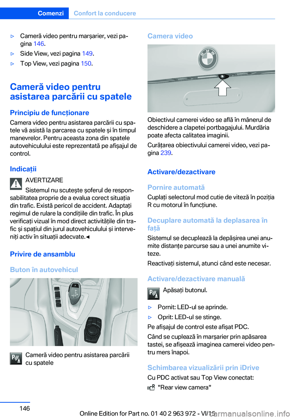 BMW 4 SERIES COUPE 2016 Ghiduri De Utilizare (in Romanian) ▷Cameră video pentru marşarier, vezi pa‐
gina 146.▷Side View, vezi pagina 149.▷Top View, vezi pagina 150.
Cameră video pentru
asistarea parcării cu spatele
Principiu de funcţionare Cam BMW 4 SERIES COUPE 2016 Ghiduri De Utilizare (in Romanian) ▷Cameră video pentru marşarier, vezi pa‐
gina 146.▷Side View, vezi pagina 149.▷Top View, vezi pagina 150.
Cameră video pentru
asistarea parcării cu spatele
Principiu de funcţionare Cam