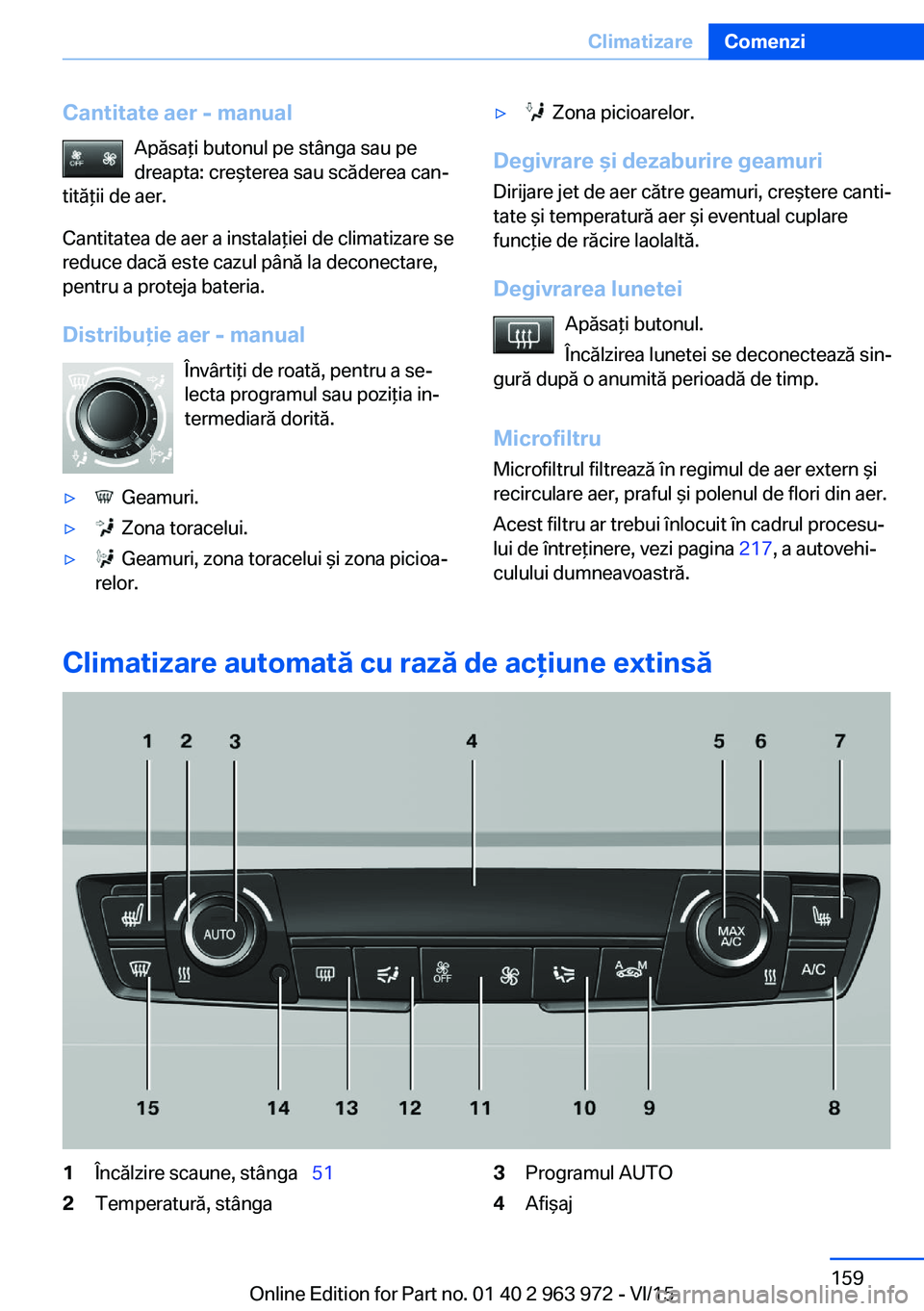 BMW 4 SERIES COUPE 2016 Ghiduri De Utilizare (in Romanian) Cantitate aer - manualApăsaţi butonul pe stânga sau pe
dreapta: creşterea sau scăderea can‐
tităţii de aer.
Cantitatea de aer a instalaţiei de climatizare se
reduce dacă este cazul până l BMW 4 SERIES COUPE 2016 Ghiduri De Utilizare (in Romanian) Cantitate aer - manualApăsaţi butonul pe stânga sau pe
dreapta: creşterea sau scăderea can‐
tităţii de aer.
Cantitatea de aer a instalaţiei de climatizare se
reduce dacă este cazul până l