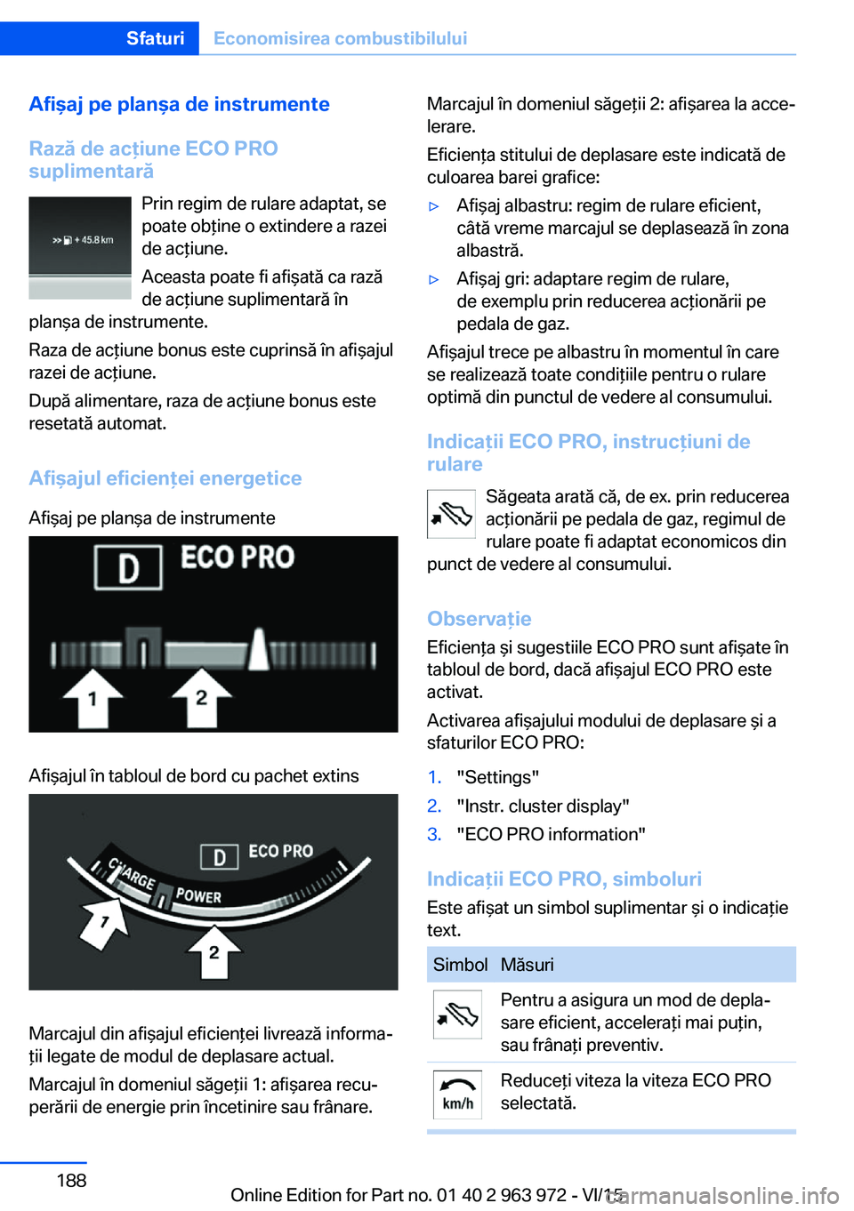 BMW 4 SERIES COUPE 2016 Ghiduri De Utilizare (in Romanian) Afişaj pe planşa de instrumente
Rază de acţiune ECO PRO
suplimentară
Prin regim de rulare adaptat, se
poate obţine o extindere a razei
de acţiune.
Aceasta poate fi afişată ca rază
de acţiun BMW 4 SERIES COUPE 2016 Ghiduri De Utilizare (in Romanian) Afişaj pe planşa de instrumente
Rază de acţiune ECO PRO
suplimentară
Prin regim de rulare adaptat, se
poate obţine o extindere a razei
de acţiune.
Aceasta poate fi afişată ca rază
de acţiun
