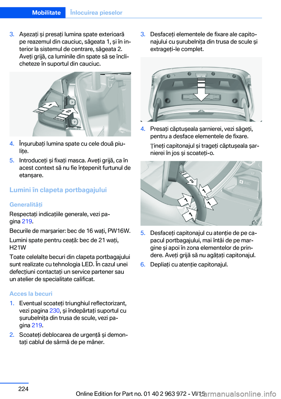 BMW 4 SERIES COUPE 2016  Ghiduri De Utilizare (in Romanian) 3.Aşezaţi şi presaţi lumina spate exterioară
pe reazemul din cauciuc, săgeata 1, şi în in‐
terior la sistemul de centrare, săgeata 2.
Aveţi grijă, ca luminile din spate să se încli‐
c