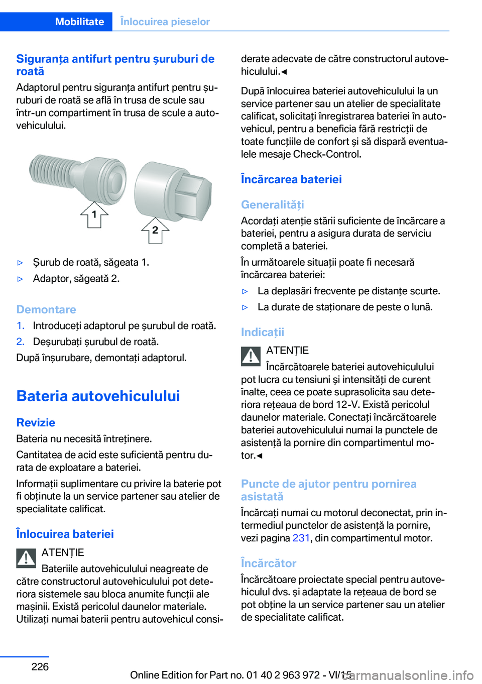 BMW 4 SERIES COUPE 2016  Ghiduri De Utilizare (in Romanian) Siguranţa antifurt pentru şuruburi de
roată
Adaptorul pentru siguranţa antifurt pentru şu‐
ruburi de roată se află în trusa de scule sau
într-un compartiment în trusa de scule a auto‐
ve