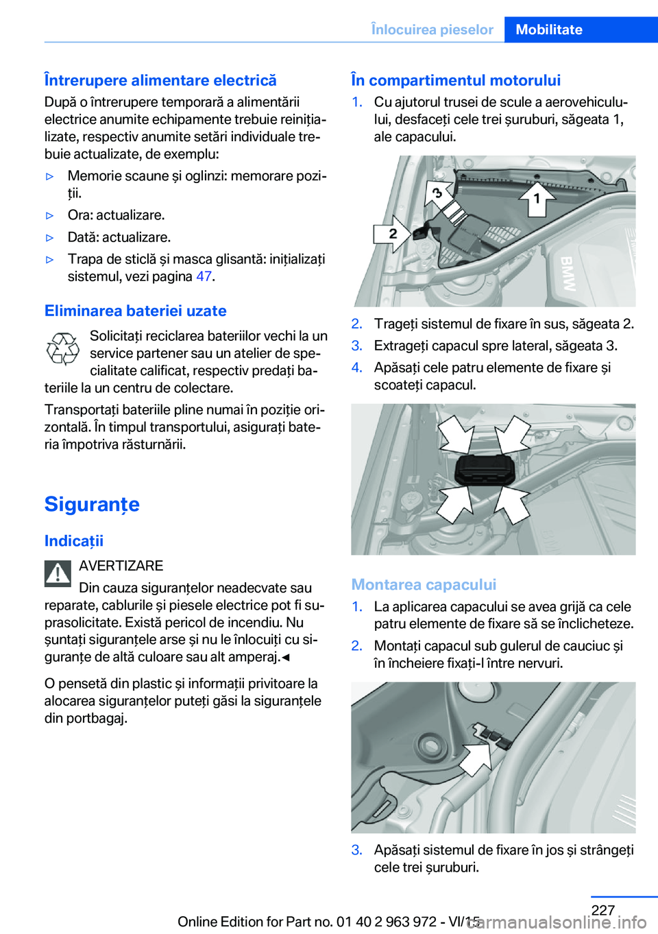 BMW 4 SERIES COUPE 2016  Ghiduri De Utilizare (in Romanian) Întrerupere alimentare electrică
După o întrerupere temporară a alimentării
electrice anumite echipamente trebuie reiniţia‐
lizate, respectiv anumite setări individuale tre‐
buie actualiza