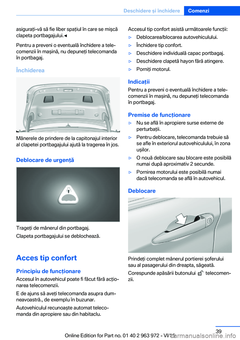 BMW 4 SERIES COUPE 2016 Ghiduri De Utilizare (in Romanian) asiguraţi-vă să fie liber spaţiul în care se mişcă
clapeta portbagajului.◀
Pentru a preveni o eventuală închidere a tele‐
comenzii în maşină, nu depuneţi telecomanda
în portbagaj.
Î BMW 4 SERIES COUPE 2016 Ghiduri De Utilizare (in Romanian) asiguraţi-vă să fie liber spaţiul în care se mişcă
clapeta portbagajului.◀
Pentru a preveni o eventuală închidere a tele‐
comenzii în maşină, nu depuneţi telecomanda
în portbagaj.
Î