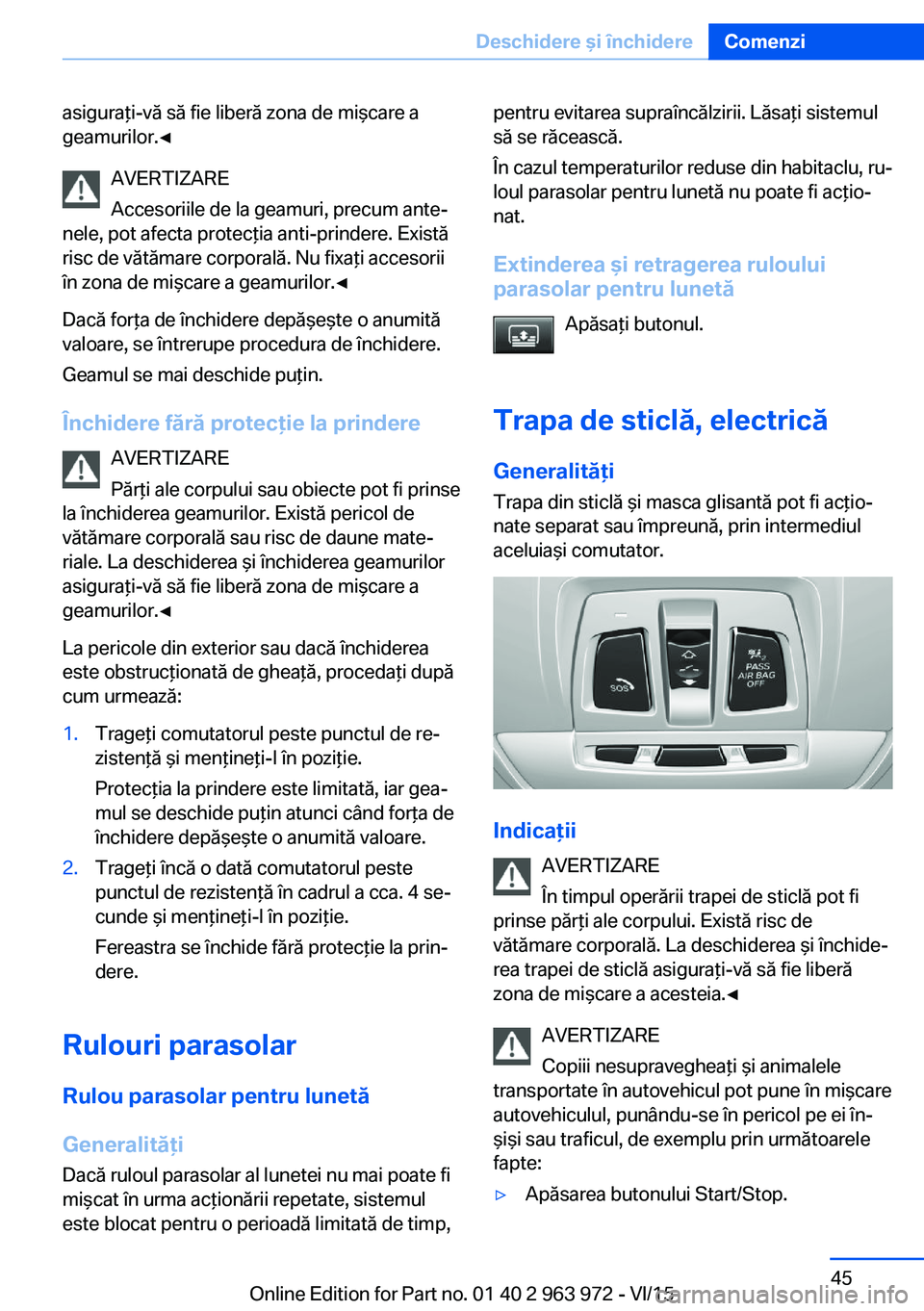 BMW 4 SERIES COUPE 2016  Ghiduri De Utilizare (in Romanian) asiguraţi-vă să fie liberă zona de mişcare a
geamurilor.◀
AVERTIZARE
Accesoriile de la geamuri, precum ante‐
nele, pot afecta protecţia anti-prindere. Există
risc de vătămare corporală. 