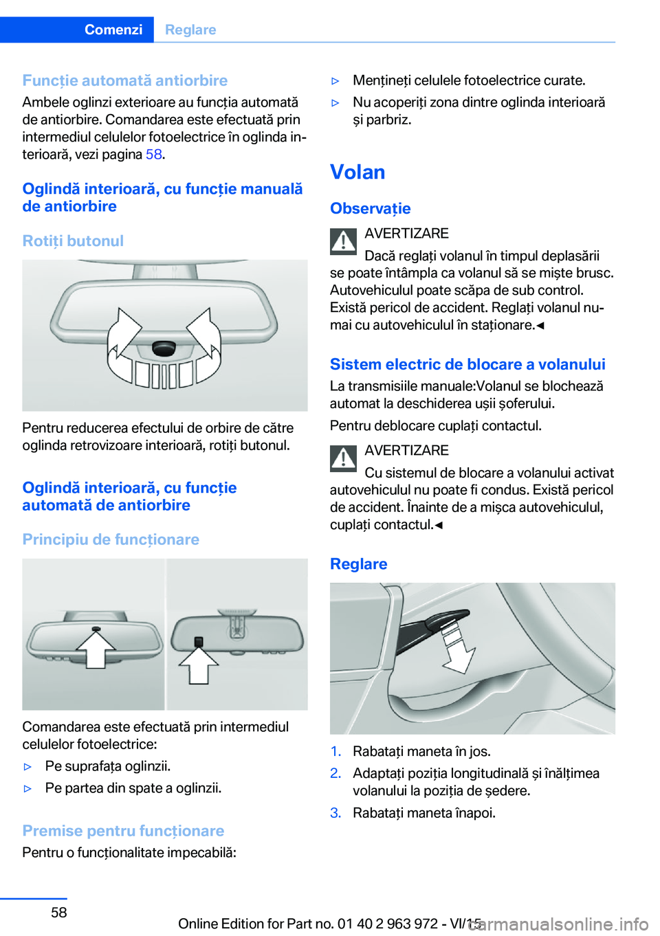 BMW 4 SERIES COUPE 2016  Ghiduri De Utilizare (in Romanian) Funcţie automată antiorbire
Ambele oglinzi exterioare au funcţia automată
de antiorbire. Comandarea este efectuată prin
intermediul celulelor fotoelectrice în oglinda in‐
terioară, vezi pagin