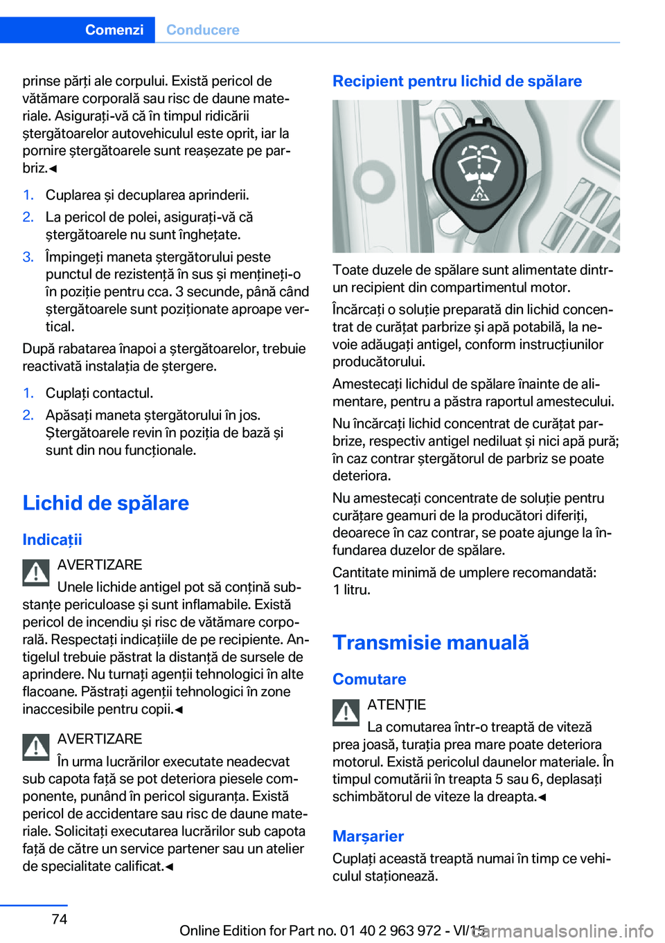 BMW 4 SERIES COUPE 2016 Ghiduri De Utilizare (in Romanian) prinse părţi ale corpului. Există pericol de
vătămare corporală sau risc de daune mate‐
riale. Asiguraţi-vă că în timpul ridicării
ştergătoarelor autovehiculul este oprit, iar la
pornir BMW 4 SERIES COUPE 2016 Ghiduri De Utilizare (in Romanian) prinse părţi ale corpului. Există pericol de
vătămare corporală sau risc de daune mate‐
riale. Asiguraţi-vă că în timpul ridicării
ştergătoarelor autovehiculul este oprit, iar la
pornir