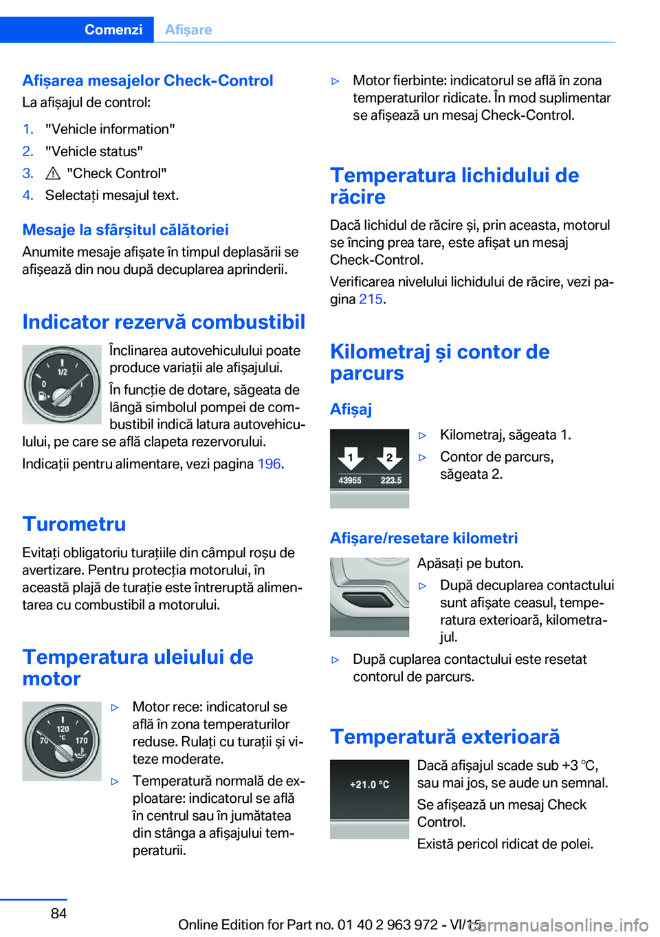 BMW 4 SERIES COUPE 2016  Ghiduri De Utilizare (in Romanian) Afişarea mesajelor Check-Control
La afişajul de control:1."Vehicle information"2."Vehicle status"3.  "Check Control"4.Selectaţi mesajul text.
Mesaje la sfârşitul călător