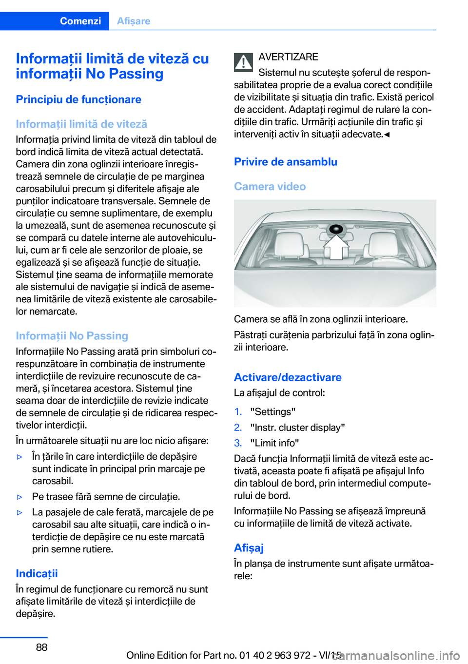 BMW 4 SERIES COUPE 2016  Ghiduri De Utilizare (in Romanian) Informaţii limită de viteză cu
informaţii No Passing
Principiu de funcţionare
Informaţii limită de viteză Informaţia privind limita de viteză din tabloul de
bord indică limita de viteză ac