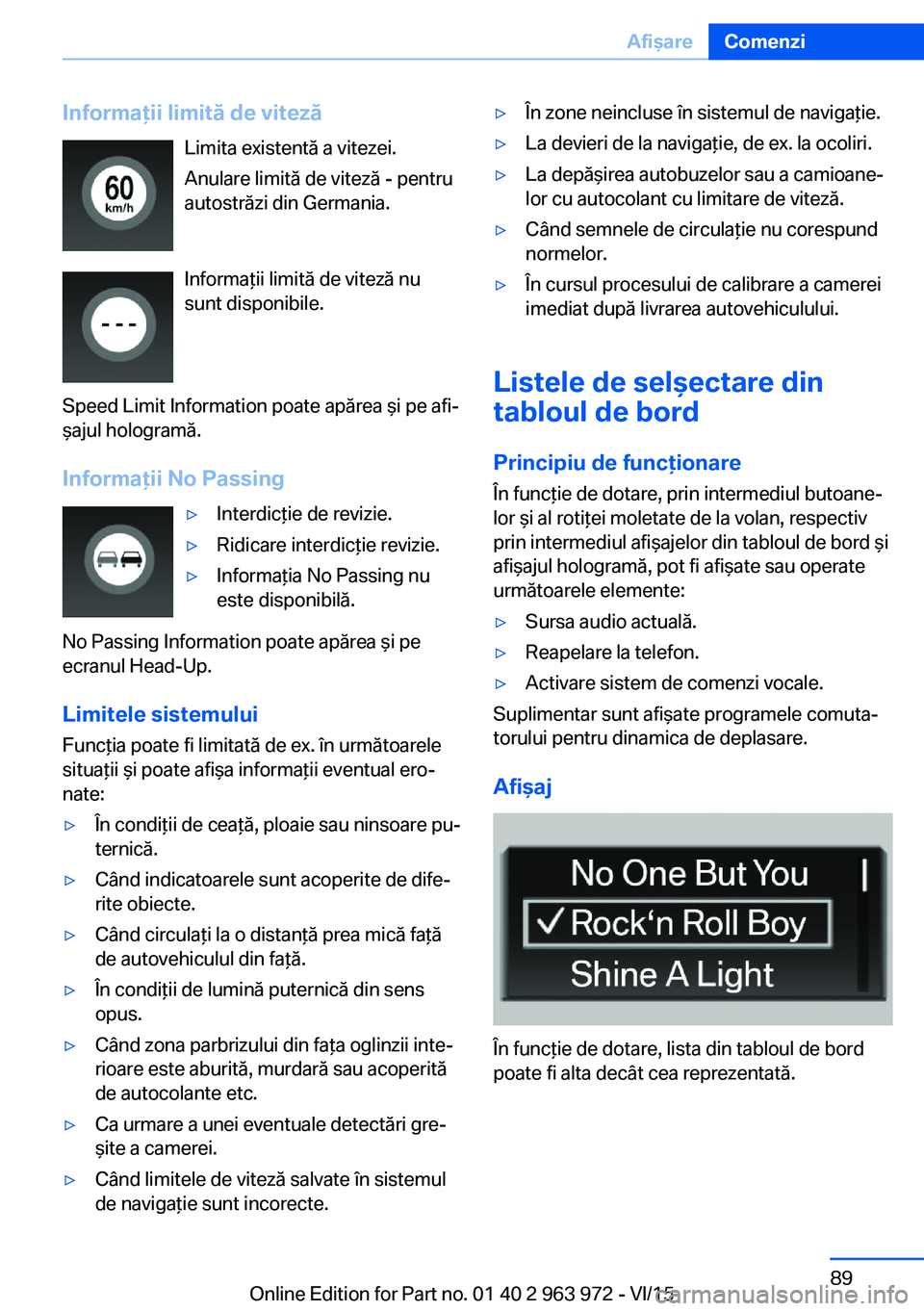 BMW 4 SERIES COUPE 2016  Ghiduri De Utilizare (in Romanian) Informaţii limită de vitezăLimita existentă a vitezei.
Anulare limită de viteză - pentru
autostrăzi din Germania.
Informaţii limită de viteză nu
sunt disponibile.
Speed Limit Information poa