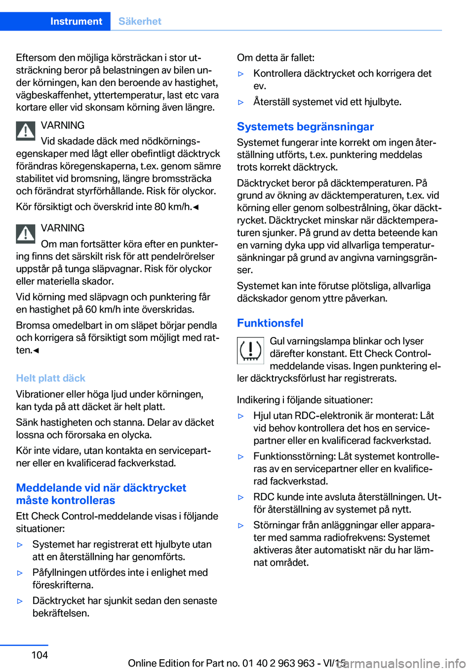 BMW 4 SERIES COUPE 2016 InstruktionsbÖcker (in Swedish) Eftersom den möjliga körsträckan i stor ut‐
sträckning beror på belastningen av bilen un‐
der körningen, kan den beroende av hastighet,
vägbeskaffenhet, yttertemperatur, last etc vara
korta BMW 4 SERIES COUPE 2016 InstruktionsbÖcker (in Swedish) Eftersom den möjliga körsträckan i stor ut‐
sträckning beror på belastningen av bilen un‐
der körningen, kan den beroende av hastighet,
vägbeskaffenhet, yttertemperatur, last etc vara
korta