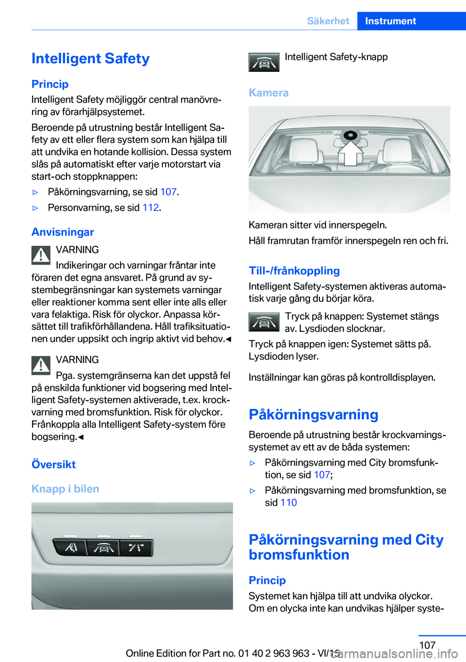BMW 4 SERIES COUPE 2016 InstruktionsbÖcker (in Swedish) Intelligent SafetyPrincip
Intelligent Safety möjliggör central manövre‐
ring av förarhjälpsystemet.
Beroende på utrustning består Intelligent Sa‐
fety av ett eller flera system som kan hjä BMW 4 SERIES COUPE 2016 InstruktionsbÖcker (in Swedish) Intelligent SafetyPrincip
Intelligent Safety möjliggör central manövre‐
ring av förarhjälpsystemet.
Beroende på utrustning består Intelligent Sa‐
fety av ett eller flera system som kan hjä
