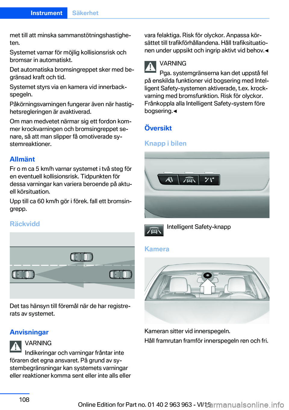 BMW 4 SERIES COUPE 2016 InstruktionsbÖcker (in Swedish) met till att minska sammanstötningshastighe‐
ten.
Systemet varnar för möjlig kollisionsrisk och
bromsar in automatiskt.
Det automatiska bromsingreppet sker med be‐
gränsad kraft och tid.
Syste BMW 4 SERIES COUPE 2016 InstruktionsbÖcker (in Swedish) met till att minska sammanstötningshastighe‐
ten.
Systemet varnar för möjlig kollisionsrisk och
bromsar in automatiskt.
Det automatiska bromsingreppet sker med be‐
gränsad kraft och tid.
Syste