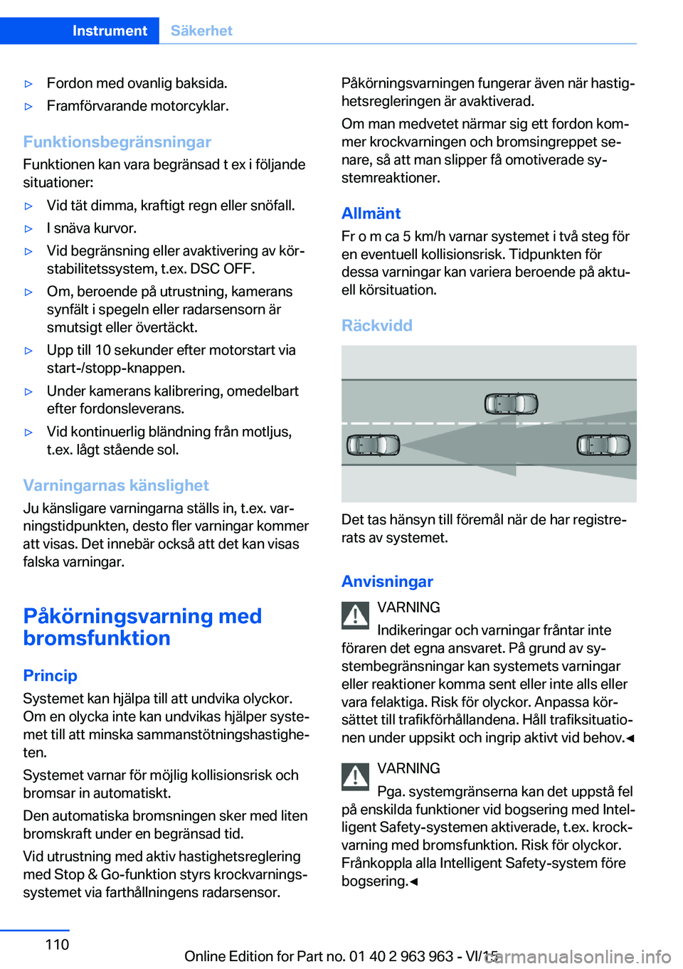 BMW 4 SERIES COUPE 2016 InstruktionsbÖcker (in Swedish) ▷Fordon med ovanlig baksida.▷Framförvarande motorcyklar.
FunktionsbegränsningarFunktionen kan vara begränsad t ex i följande
situationer:
▷Vid tät dimma, kraftigt regn eller snöfall.▷I s BMW 4 SERIES COUPE 2016 InstruktionsbÖcker (in Swedish) ▷Fordon med ovanlig baksida.▷Framförvarande motorcyklar.
FunktionsbegränsningarFunktionen kan vara begränsad t ex i följande
situationer:
▷Vid tät dimma, kraftigt regn eller snöfall.▷I s
