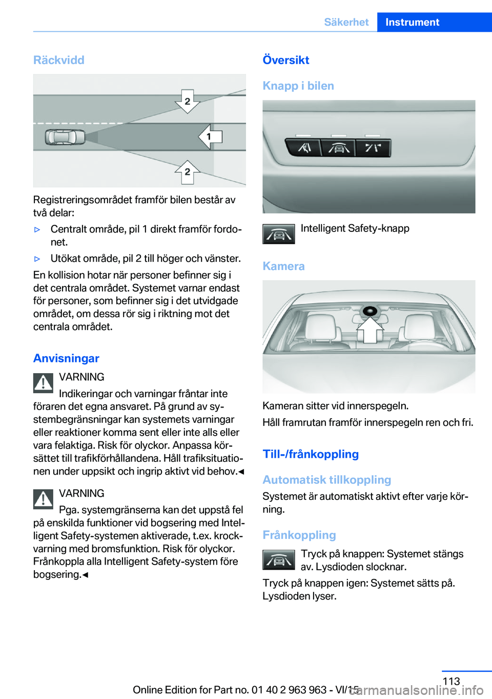 BMW 4 SERIES COUPE 2016 InstruktionsbÖcker (in Swedish) Räckvidd
Registreringsområdet framför bilen består av
två delar:
▷Centralt område, pil 1 direkt framför fordo‐
net.▷Utökat område, pil 2 till höger och vänster.
En kollision hotar nä BMW 4 SERIES COUPE 2016 InstruktionsbÖcker (in Swedish) Räckvidd
Registreringsområdet framför bilen består av
två delar:
▷Centralt område, pil 1 direkt framför fordo‐
net.▷Utökat område, pil 2 till höger och vänster.
En kollision hotar nä