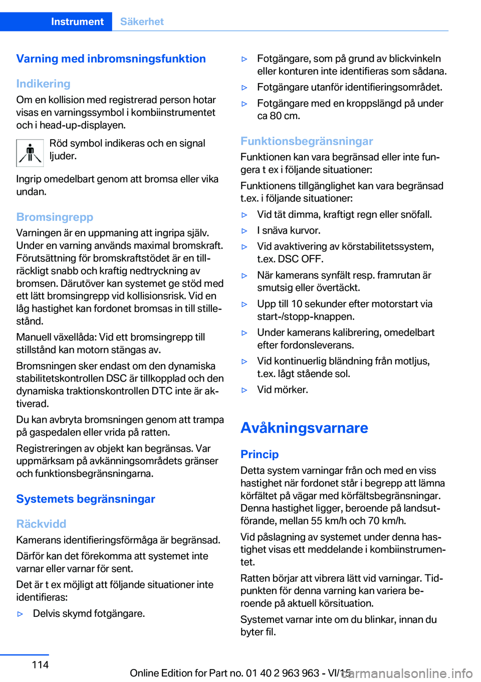 BMW 4 SERIES COUPE 2016 InstruktionsbÖcker (in Swedish) Varning med inbromsningsfunktion
Indikering
Om en kollision med registrerad person hotar
visas en varningssymbol i kombiinstrumentet och i head-up-displayen.
Röd symbol indikeras och en signalljuder. BMW 4 SERIES COUPE 2016 InstruktionsbÖcker (in Swedish) Varning med inbromsningsfunktion
Indikering
Om en kollision med registrerad person hotar
visas en varningssymbol i kombiinstrumentet och i head-up-displayen.
Röd symbol indikeras och en signalljuder.