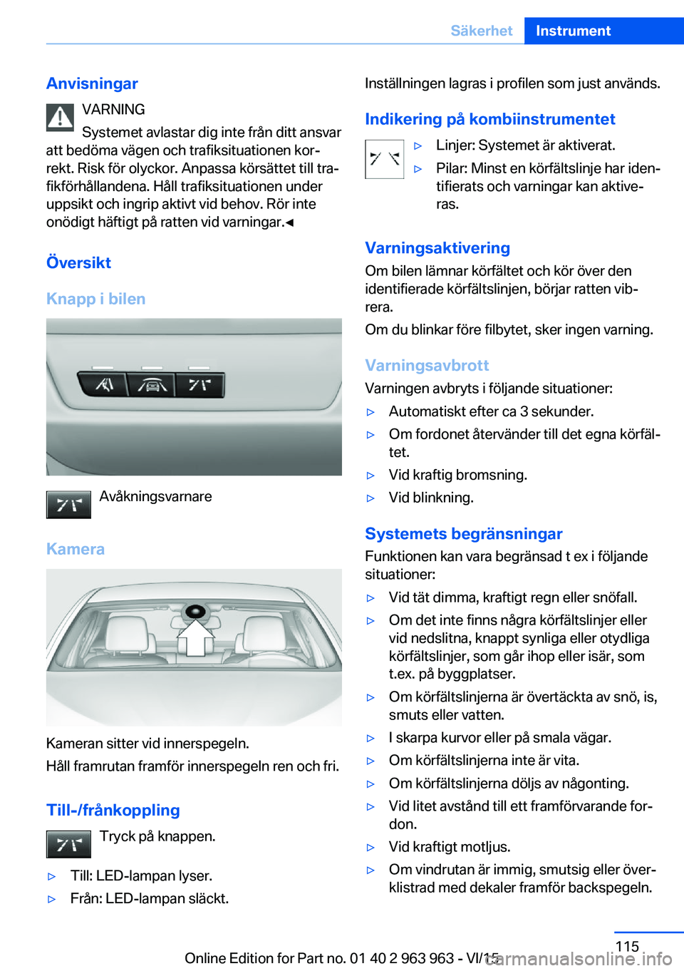 BMW 4 SERIES COUPE 2016 InstruktionsbÖcker (in Swedish) AnvisningarVARNING
Systemet avlastar dig inte från ditt ansvar
att bedöma vägen och trafiksituationen kor‐
rekt. Risk för olyckor. Anpassa körsättet till tra‐
fikförhållandena. Håll trafi BMW 4 SERIES COUPE 2016 InstruktionsbÖcker (in Swedish) AnvisningarVARNING
Systemet avlastar dig inte från ditt ansvar
att bedöma vägen och trafiksituationen kor‐
rekt. Risk för olyckor. Anpassa körsättet till tra‐
fikförhållandena. Håll trafi