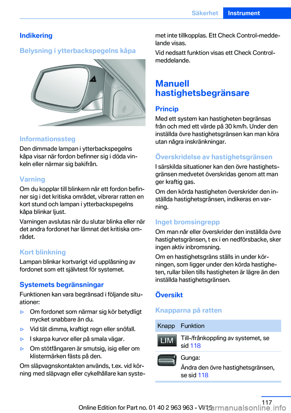BMW 4 SERIES COUPE 2016 InstruktionsbÖcker (in Swedish) Indikering
Belysning i ytterbackspegelns kåpa
Informationssteg
Den dimmade lampan i ytterbackspegelns
kåpa visar när fordon befinner sig i döda vin‐
keln eller närmar sig bakifrån.
Varning
Om BMW 4 SERIES COUPE 2016 InstruktionsbÖcker (in Swedish) Indikering
Belysning i ytterbackspegelns kåpa
Informationssteg
Den dimmade lampan i ytterbackspegelns
kåpa visar när fordon befinner sig i döda vin‐
keln eller närmar sig bakifrån.
Varning
Om