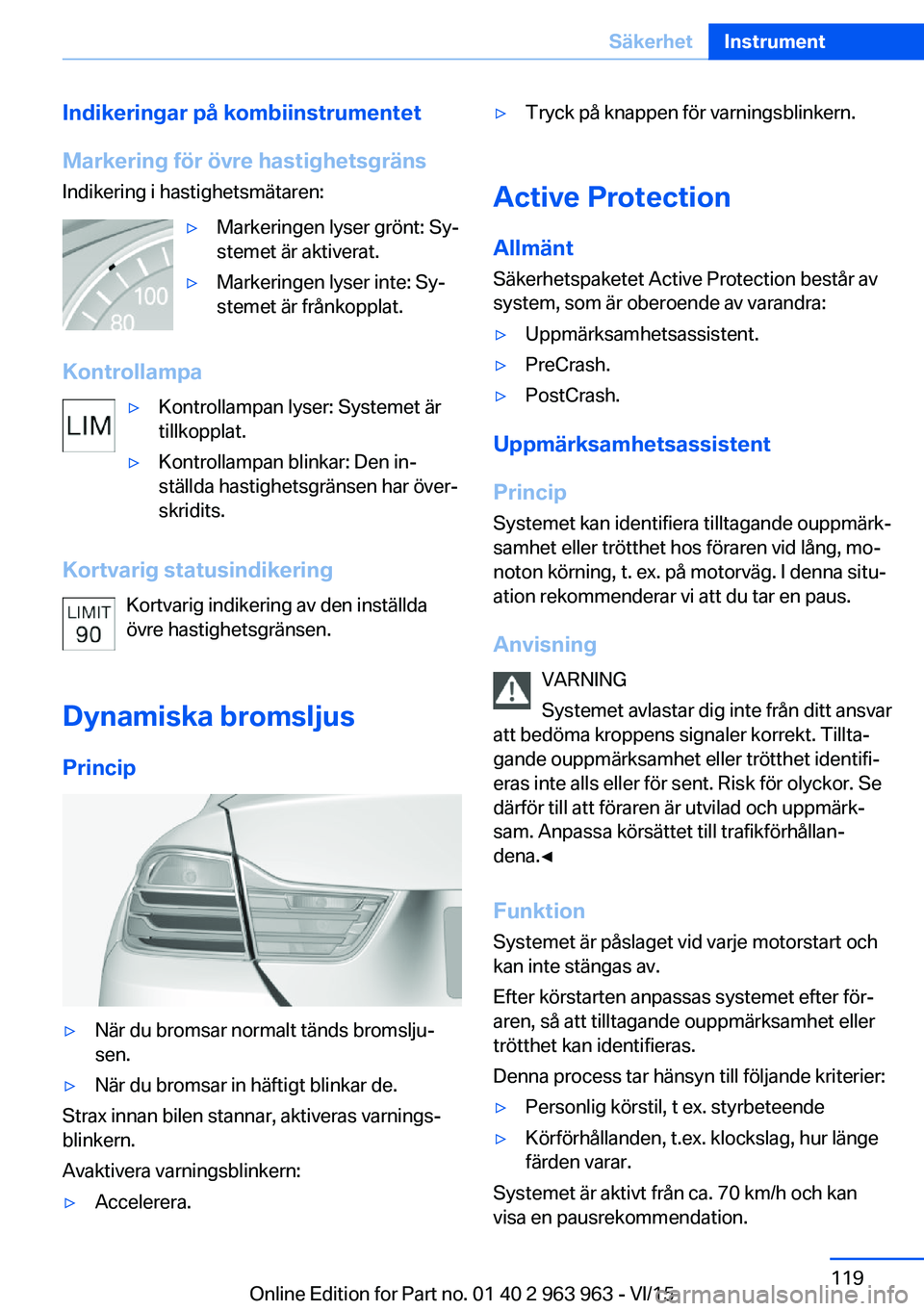 BMW 4 SERIES COUPE 2016 InstruktionsbÖcker (in Swedish) Indikeringar på kombiinstrumentet
Markering för övre hastighetsgräns Indikering i hastighetsmätaren:▷Markeringen lyser grönt: Sy‐
stemet är aktiverat.▷Markeringen lyser inte: Sy‐
stemet BMW 4 SERIES COUPE 2016 InstruktionsbÖcker (in Swedish) Indikeringar på kombiinstrumentet
Markering för övre hastighetsgräns Indikering i hastighetsmätaren:▷Markeringen lyser grönt: Sy‐
stemet är aktiverat.▷Markeringen lyser inte: Sy‐
stemet