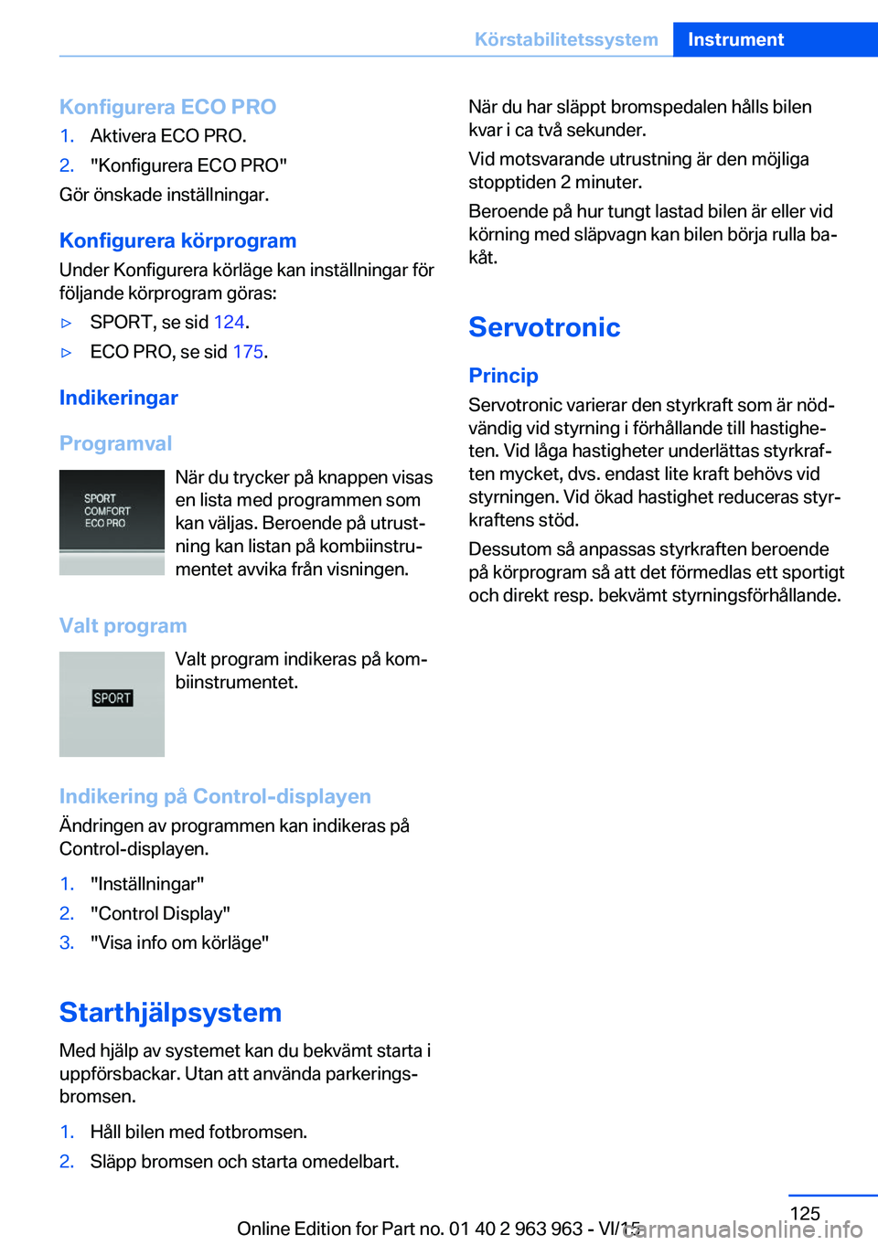 BMW 4 SERIES COUPE 2016 InstruktionsbÖcker (in Swedish) Konfigurera ECO PRO1.Aktivera ECO PRO.2."Konfigurera ECO PRO"
Gör önskade inställningar.
Konfigurera körprogram Under Konfigurera körläge kan inställningar för
följande körprogram g BMW 4 SERIES COUPE 2016 InstruktionsbÖcker (in Swedish) Konfigurera ECO PRO1.Aktivera ECO PRO.2."Konfigurera ECO PRO"
Gör önskade inställningar.
Konfigurera körprogram Under Konfigurera körläge kan inställningar för
följande körprogram g