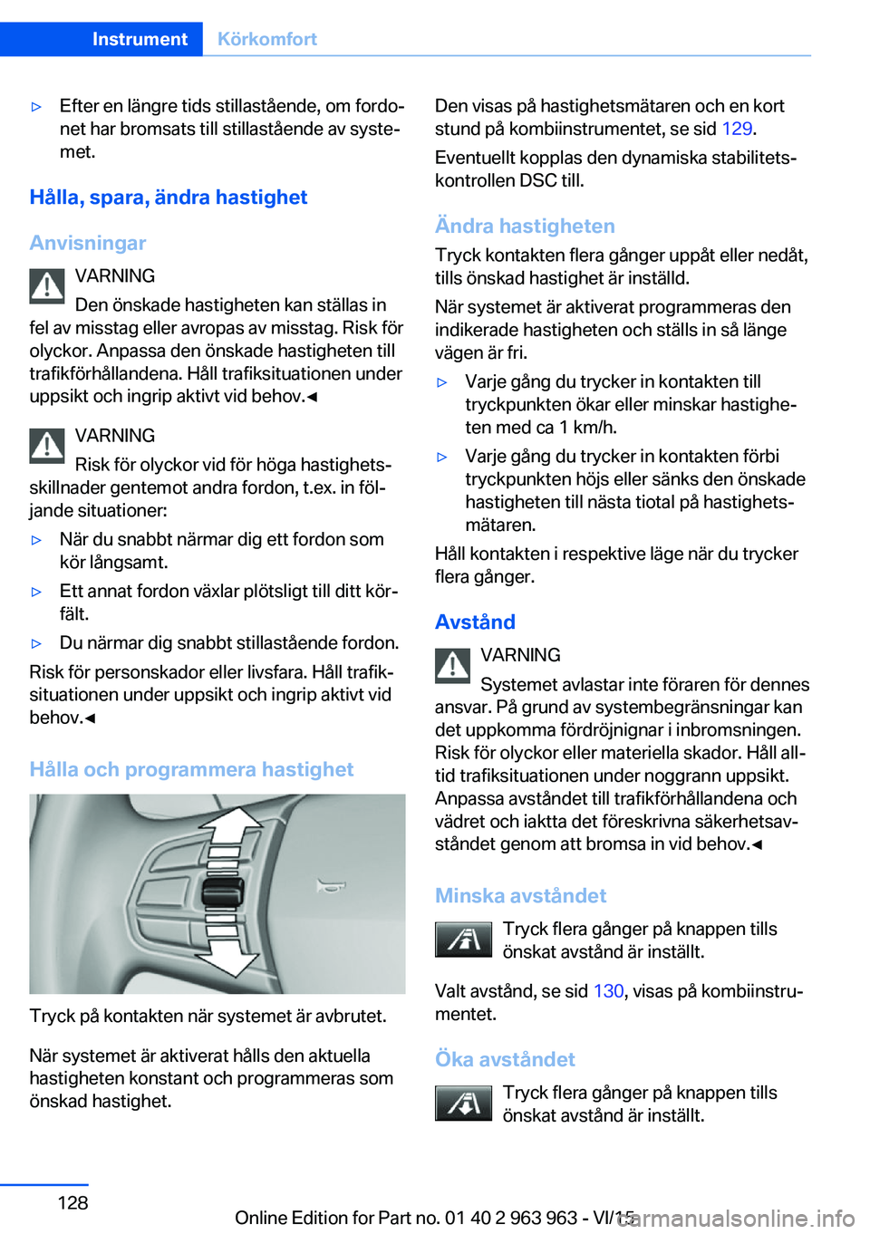 BMW 4 SERIES COUPE 2016 InstruktionsbÖcker (in Swedish) ▷Efter en längre tids stillastående, om fordo‐
net har bromsats till stillastående av syste‐
met.
Hålla, spara, ändra hastighet
Anvisningar VARNING
Den önskade hastigheten kan ställas in
BMW 4 SERIES COUPE 2016 InstruktionsbÖcker (in Swedish) ▷Efter en längre tids stillastående, om fordo‐
net har bromsats till stillastående av syste‐
met.
Hålla, spara, ändra hastighet
Anvisningar VARNING
Den önskade hastigheten kan ställas in