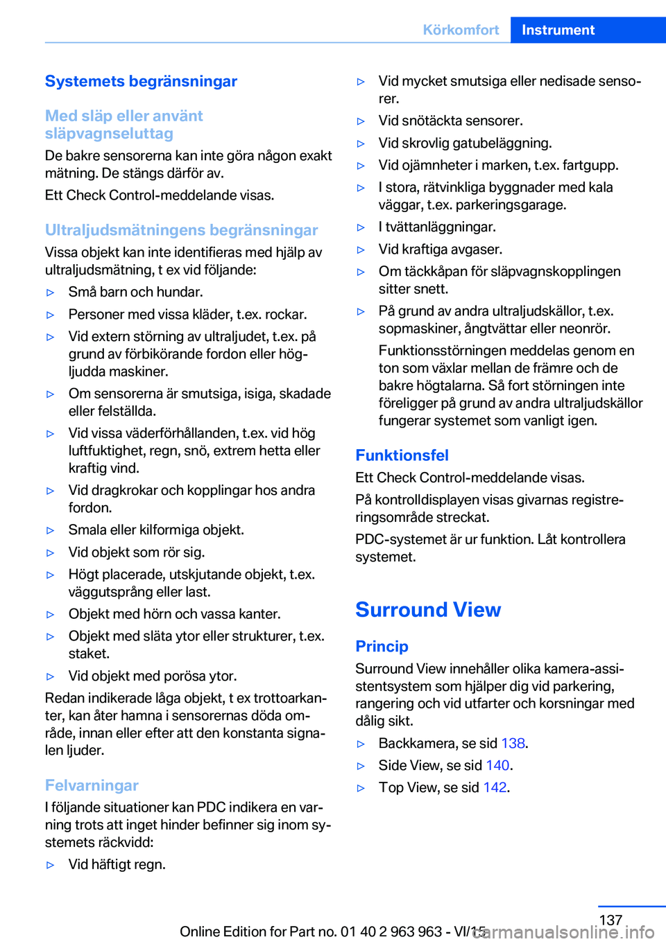 BMW 4 SERIES COUPE 2016 InstruktionsbÖcker (in Swedish) Systemets begränsningar
Med släp eller använt
släpvagnseluttag
De bakre sensorerna kan inte göra någon exakt
mätning. De stängs därför av.
Ett Check Control-meddelande visas.
Ultraljudsmätn BMW 4 SERIES COUPE 2016 InstruktionsbÖcker (in Swedish) Systemets begränsningar
Med släp eller använt
släpvagnseluttag
De bakre sensorerna kan inte göra någon exakt
mätning. De stängs därför av.
Ett Check Control-meddelande visas.
Ultraljudsmätn
