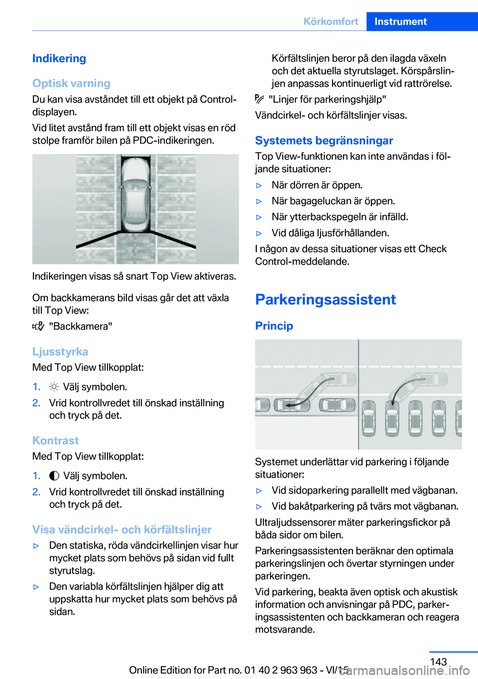 BMW 4 SERIES COUPE 2016 InstruktionsbÖcker (in Swedish) Indikering
Optisk varning
Du kan visa avståndet till ett objekt på Control-
displayen.
Vid litet avstånd fram till ett objekt visas en röd
stolpe framför bilen på PDC-indikeringen.
Indikeringen BMW 4 SERIES COUPE 2016 InstruktionsbÖcker (in Swedish) Indikering
Optisk varning
Du kan visa avståndet till ett objekt på Control-
displayen.
Vid litet avstånd fram till ett objekt visas en röd
stolpe framför bilen på PDC-indikeringen.
Indikeringen