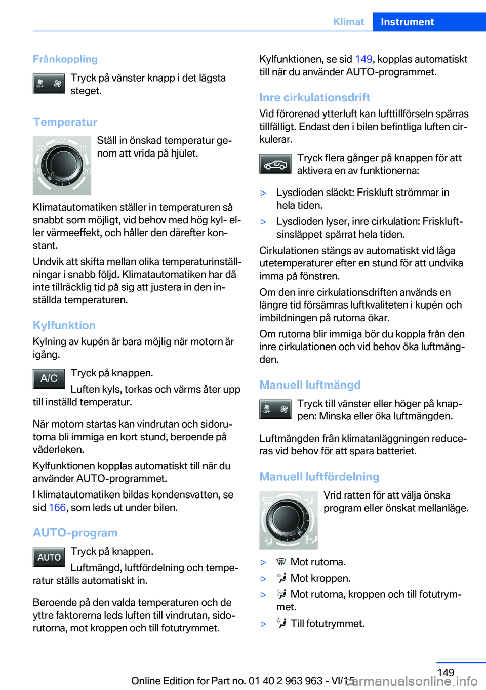 BMW 4 SERIES COUPE 2016  InstruktionsbÖcker (in Swedish) FrånkopplingTryck på vänster knapp i det lägsta
steget.
Temperatur Ställ in önskad temperatur ge‐
nom att vrida på hjulet.
Klimatautomatiken ställer in temperaturen så
snabbt som möjligt, 