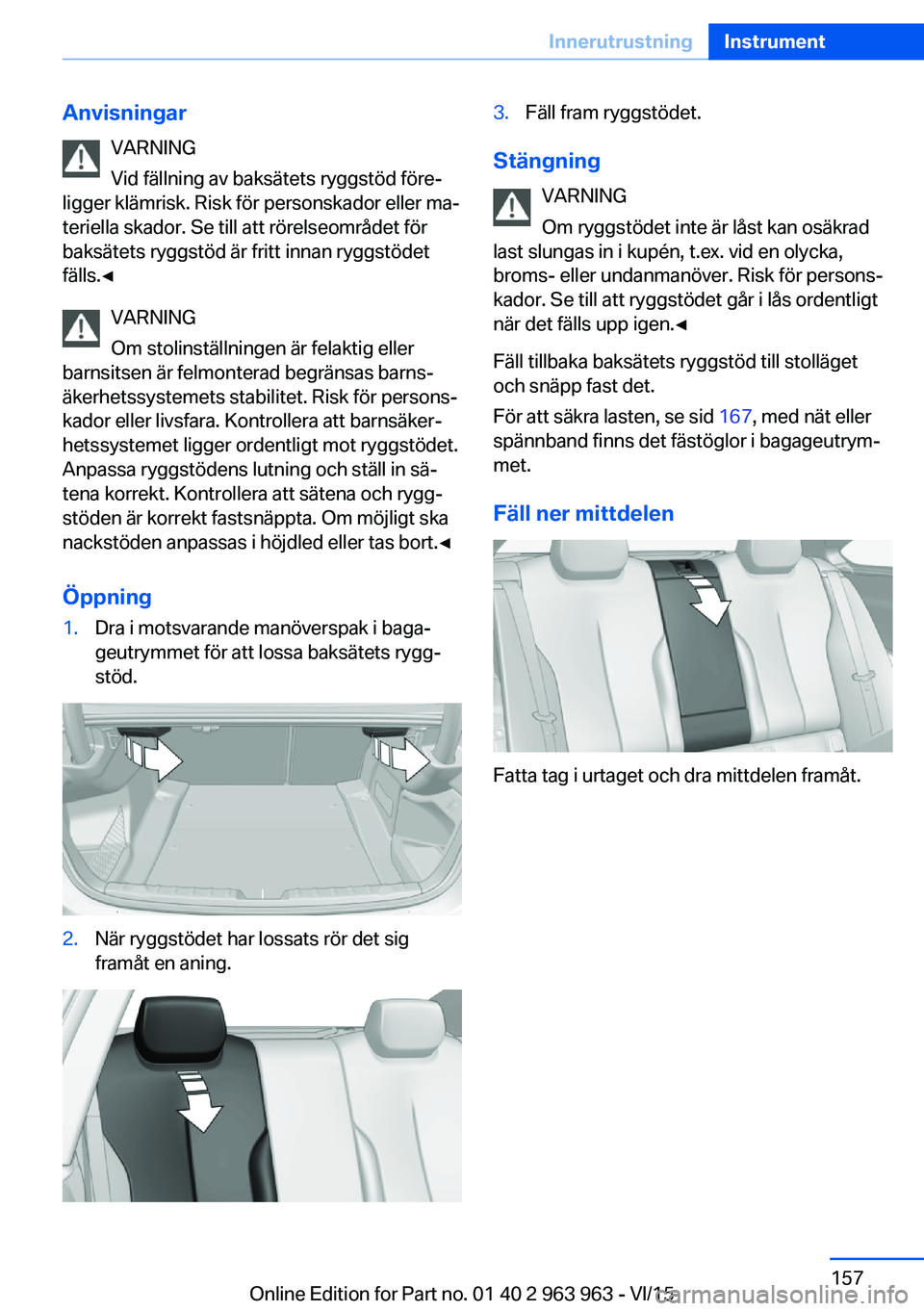 BMW 4 SERIES COUPE 2016  InstruktionsbÖcker (in Swedish) AnvisningarVARNING
Vid fällning av baksätets ryggstöd före‐
ligger klämrisk. Risk för personskador eller ma‐
teriella skador. Se till att rörelseområdet för
baksätets ryggstöd är fritt