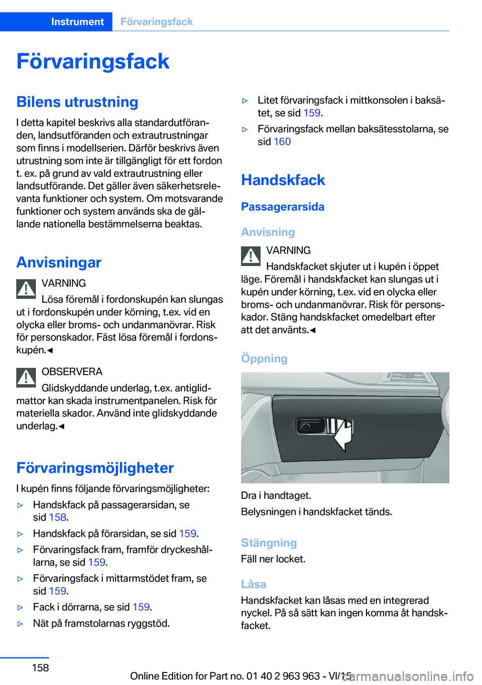 BMW 4 SERIES COUPE 2016  InstruktionsbÖcker (in Swedish) FörvaringsfackBilens utrustningI detta kapitel beskrivs alla standardutföran‐
den, landsutföranden och extrautrustningar
som finns i modellserien. Därför beskrivs även
utrustning som inte är 