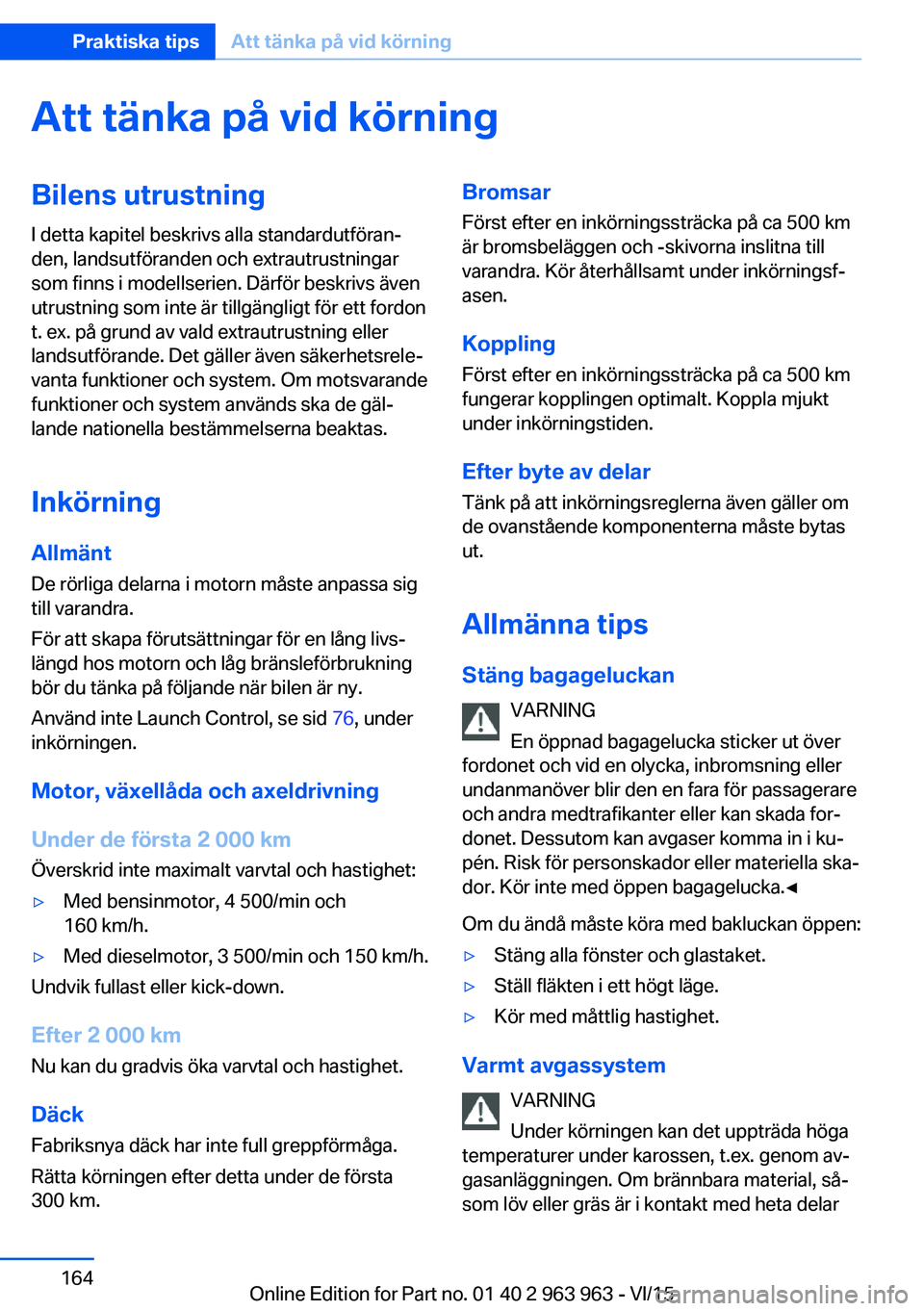 BMW 4 SERIES COUPE 2016  InstruktionsbÖcker (in Swedish) Att tänka på vid körningBilens utrustning
I detta kapitel beskrivs alla standardutföran‐
den, landsutföranden och extrautrustningar
som finns i modellserien. Därför beskrivs även
utrustning 