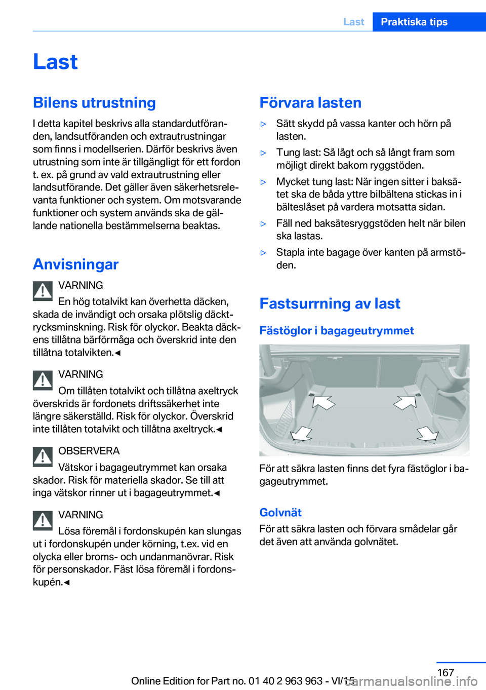 BMW 4 SERIES COUPE 2016  InstruktionsbÖcker (in Swedish) LastBilens utrustningI detta kapitel beskrivs alla standardutföran‐
den, landsutföranden och extrautrustningar
som finns i modellserien. Därför beskrivs även
utrustning som inte är tillgängli