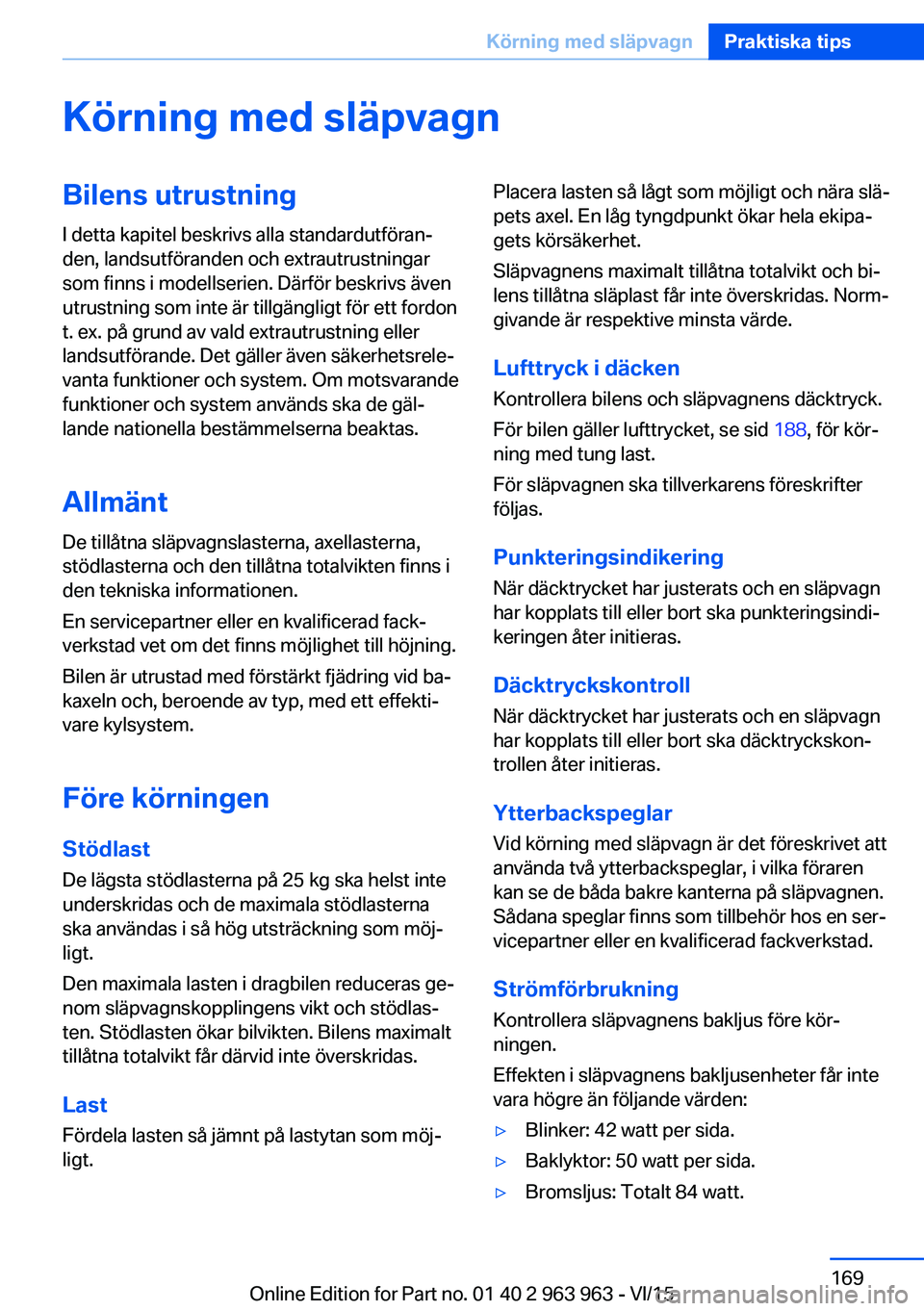 BMW 4 SERIES COUPE 2016  InstruktionsbÖcker (in Swedish) Körning med släpvagnBilens utrustningI detta kapitel beskrivs alla standardutföran‐
den, landsutföranden och extrautrustningar
som finns i modellserien. Därför beskrivs även
utrustning som in