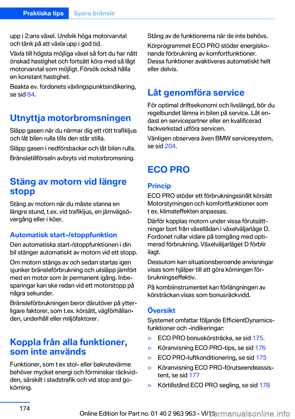 BMW 4 SERIES COUPE 2016 InstruktionsbÖcker (in Swedish) upp i 2:ans växel. Undvik höga motorvarvtal
och tänk på att växla upp i god tid.
Växla till högsta möjliga växel så fort du har nått
önskad hastighet och fortsätt köra med så lågt
moto BMW 4 SERIES COUPE 2016 InstruktionsbÖcker (in Swedish) upp i 2:ans växel. Undvik höga motorvarvtal
och tänk på att växla upp i god tid.
Växla till högsta möjliga växel så fort du har nått
önskad hastighet och fortsätt köra med så lågt
moto