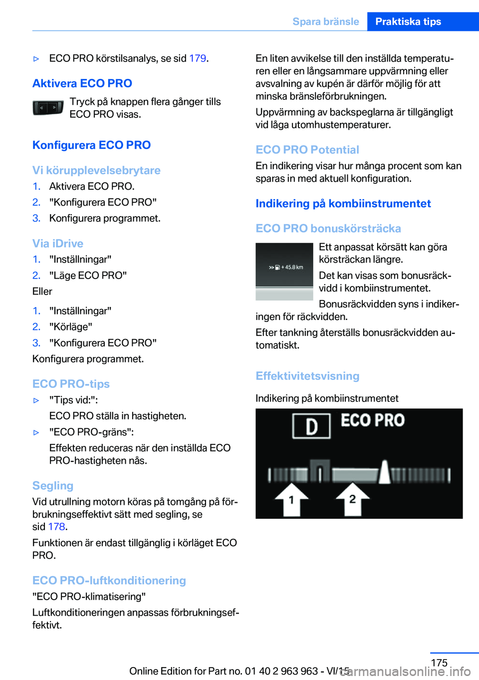 BMW 4 SERIES COUPE 2016 InstruktionsbÖcker (in Swedish) ▷ECO PRO körstilsanalys, se sid 179.
Aktivera ECO PRO
Tryck på knappen flera gånger tills
ECO PRO visas.
Konfigurera ECO PRO
Vi körupplevelsebrytare
1.Aktivera ECO PRO.2."Konfigurera ECO PRO BMW 4 SERIES COUPE 2016 InstruktionsbÖcker (in Swedish) ▷ECO PRO körstilsanalys, se sid 179.
Aktivera ECO PRO
Tryck på knappen flera gånger tills
ECO PRO visas.
Konfigurera ECO PRO
Vi körupplevelsebrytare
1.Aktivera ECO PRO.2."Konfigurera ECO PRO