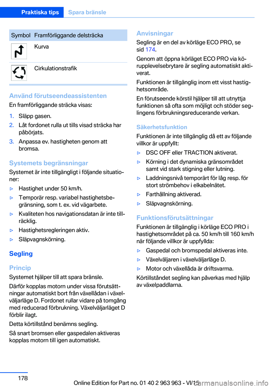 BMW 4 SERIES COUPE 2016 InstruktionsbÖcker (in Swedish) SymbolFramförliggande delsträckaKurvaCirkulationstrafik
Använd förutseendeassistentenEn framförliggande sträcka visas:
1.Släpp gasen.2.Låt fordonet rulla ut tills visad sträcka har
påbörjat BMW 4 SERIES COUPE 2016 InstruktionsbÖcker (in Swedish) SymbolFramförliggande delsträckaKurvaCirkulationstrafik
Använd förutseendeassistentenEn framförliggande sträcka visas:
1.Släpp gasen.2.Låt fordonet rulla ut tills visad sträcka har
påbörjat