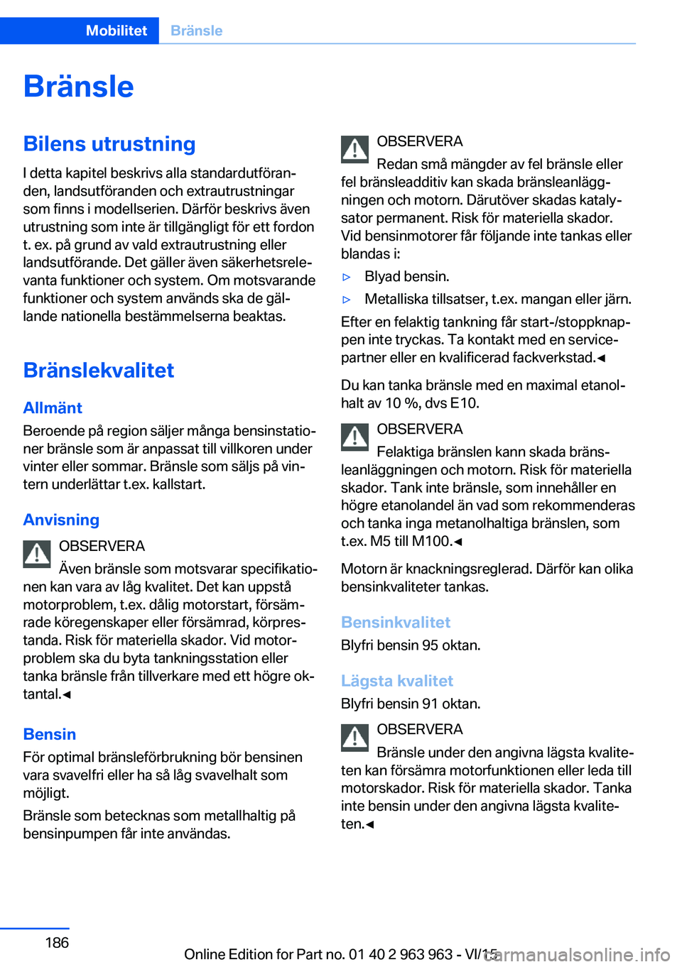 BMW 4 SERIES COUPE 2016 InstruktionsbÖcker (in Swedish) BränsleBilens utrustning
I detta kapitel beskrivs alla standardutföran‐
den, landsutföranden och extrautrustningar
som finns i modellserien. Därför beskrivs även
utrustning som inte är tillg BMW 4 SERIES COUPE 2016 InstruktionsbÖcker (in Swedish) BränsleBilens utrustning
I detta kapitel beskrivs alla standardutföran‐
den, landsutföranden och extrautrustningar
som finns i modellserien. Därför beskrivs även
utrustning som inte är tillg