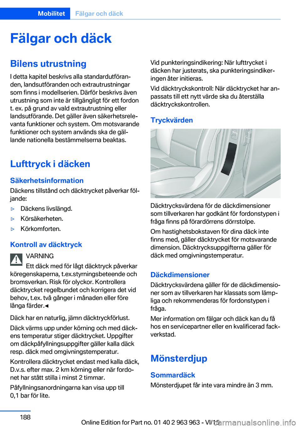 BMW 4 SERIES COUPE 2016 InstruktionsbÖcker (in Swedish) Fälgar och däckBilens utrustning
I detta kapitel beskrivs alla standardutföran‐
den, landsutföranden och extrautrustningar
som finns i modellserien. Därför beskrivs även
utrustning som inte BMW 4 SERIES COUPE 2016 InstruktionsbÖcker (in Swedish) Fälgar och däckBilens utrustning
I detta kapitel beskrivs alla standardutföran‐
den, landsutföranden och extrautrustningar
som finns i modellserien. Därför beskrivs även
utrustning som inte