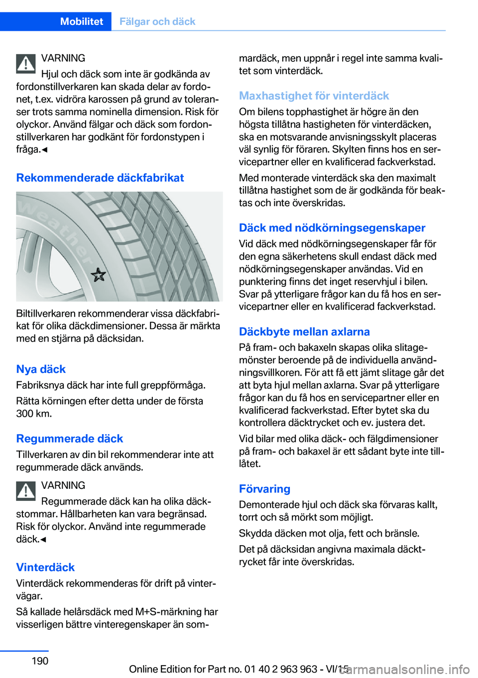 BMW 4 SERIES COUPE 2016 InstruktionsbÖcker (in Swedish) VARNING
Hjul och däck som inte är godkända av
fordonstillverkaren kan skada delar av fordo‐
net, t.ex. vidröra karossen på grund av toleran‐
ser trots samma nominella dimension. Risk för
oly BMW 4 SERIES COUPE 2016 InstruktionsbÖcker (in Swedish) VARNING
Hjul och däck som inte är godkända av
fordonstillverkaren kan skada delar av fordo‐
net, t.ex. vidröra karossen på grund av toleran‐
ser trots samma nominella dimension. Risk för
oly