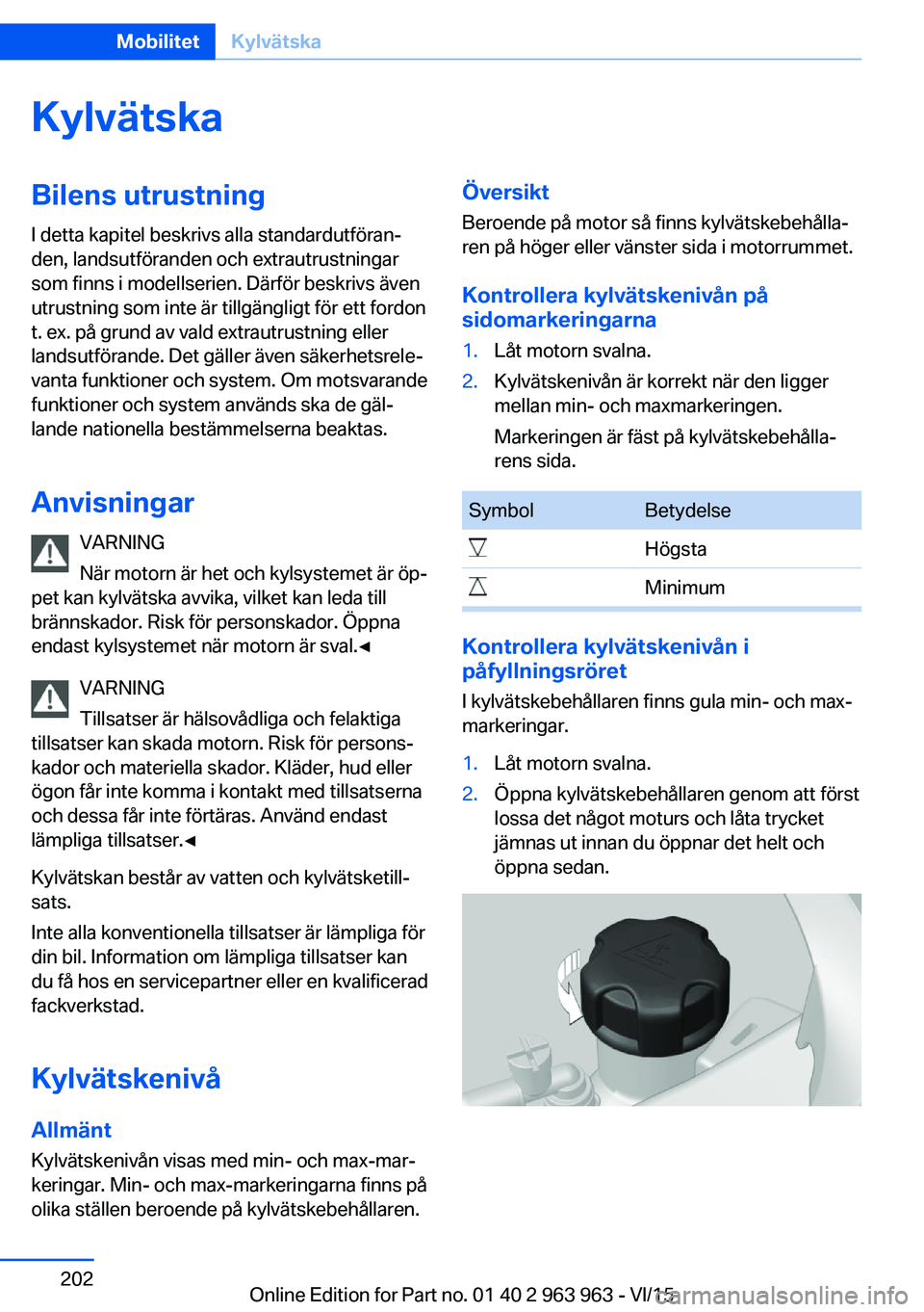 BMW 4 SERIES COUPE 2016 InstruktionsbÖcker (in Swedish) KylvätskaBilens utrustningI detta kapitel beskrivs alla standardutföran‐
den, landsutföranden och extrautrustningar
som finns i modellserien. Därför beskrivs även
utrustning som inte är tillg BMW 4 SERIES COUPE 2016 InstruktionsbÖcker (in Swedish) KylvätskaBilens utrustningI detta kapitel beskrivs alla standardutföran‐
den, landsutföranden och extrautrustningar
som finns i modellserien. Därför beskrivs även
utrustning som inte är tillg