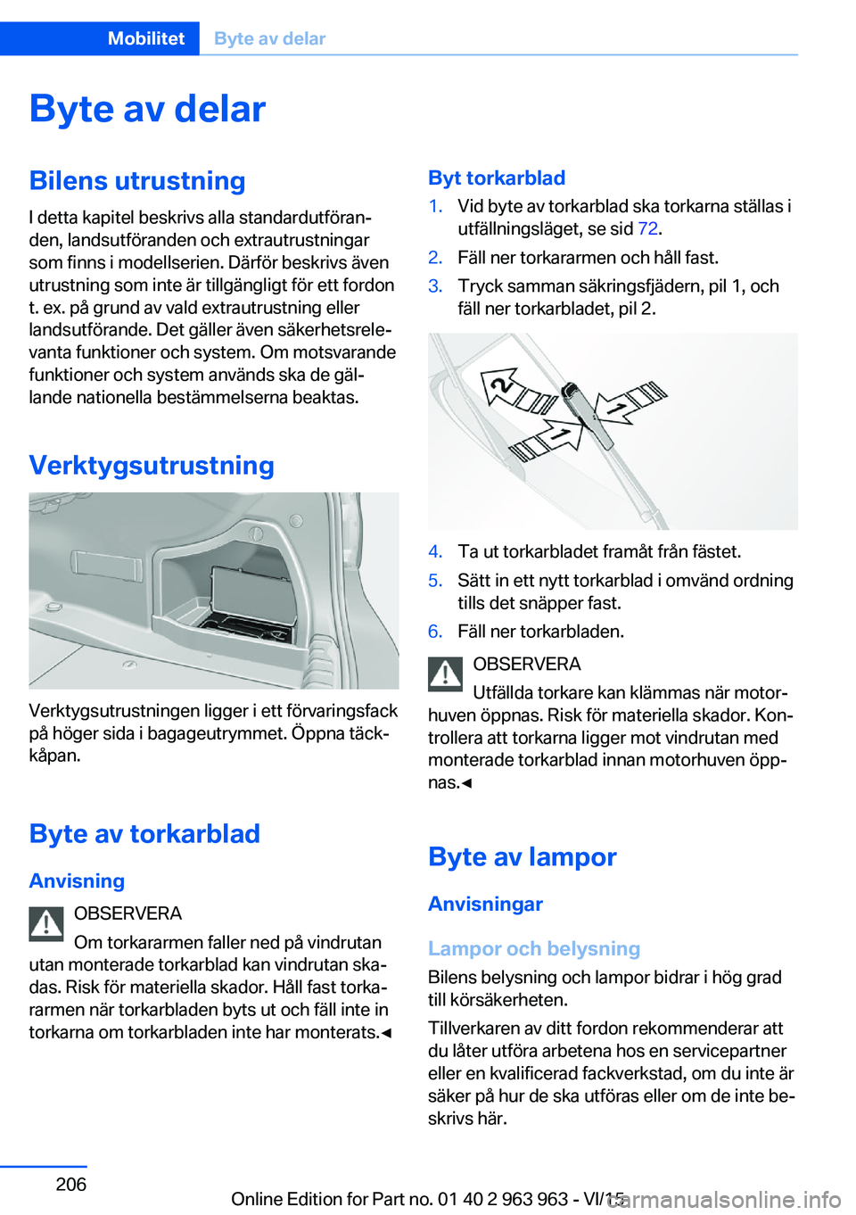 BMW 4 SERIES COUPE 2016 InstruktionsbÖcker (in Swedish) Byte av delarBilens utrustning
I detta kapitel beskrivs alla standardutföran‐
den, landsutföranden och extrautrustningar
som finns i modellserien. Därför beskrivs även
utrustning som inte är t BMW 4 SERIES COUPE 2016 InstruktionsbÖcker (in Swedish) Byte av delarBilens utrustning
I detta kapitel beskrivs alla standardutföran‐
den, landsutföranden och extrautrustningar
som finns i modellserien. Därför beskrivs även
utrustning som inte är t