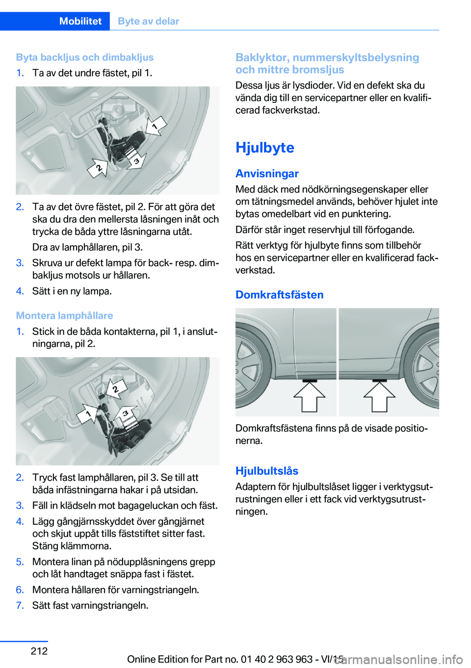 BMW 4 SERIES COUPE 2016 InstruktionsbÖcker (in Swedish) Byta backljus och dimbakljus1.Ta av det undre fästet, pil 1.2.Ta av det övre fästet, pil 2. För att göra det
ska du dra den mellersta låsningen inåt och
trycka de båda yttre låsningarna utåt BMW 4 SERIES COUPE 2016 InstruktionsbÖcker (in Swedish) Byta backljus och dimbakljus1.Ta av det undre fästet, pil 1.2.Ta av det övre fästet, pil 2. För att göra det
ska du dra den mellersta låsningen inåt och
trycka de båda yttre låsningarna utåt