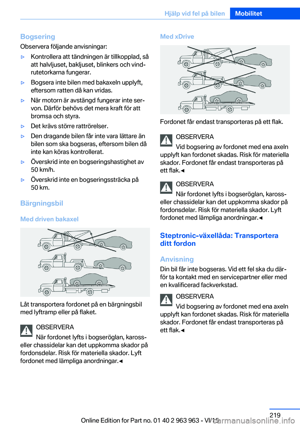 BMW 4 SERIES COUPE 2016 InstruktionsbÖcker (in Swedish) Bogsering
Observera följande anvisningar:▷Kontrollera att tändningen är tillkopplad, så
att halvljuset, bakljuset, blinkers och vind‐
rutetorkarna fungerar.▷Bogsera inte bilen med bakaxeln u BMW 4 SERIES COUPE 2016 InstruktionsbÖcker (in Swedish) Bogsering
Observera följande anvisningar:▷Kontrollera att tändningen är tillkopplad, så
att halvljuset, bakljuset, blinkers och vind‐
rutetorkarna fungerar.▷Bogsera inte bilen med bakaxeln u
