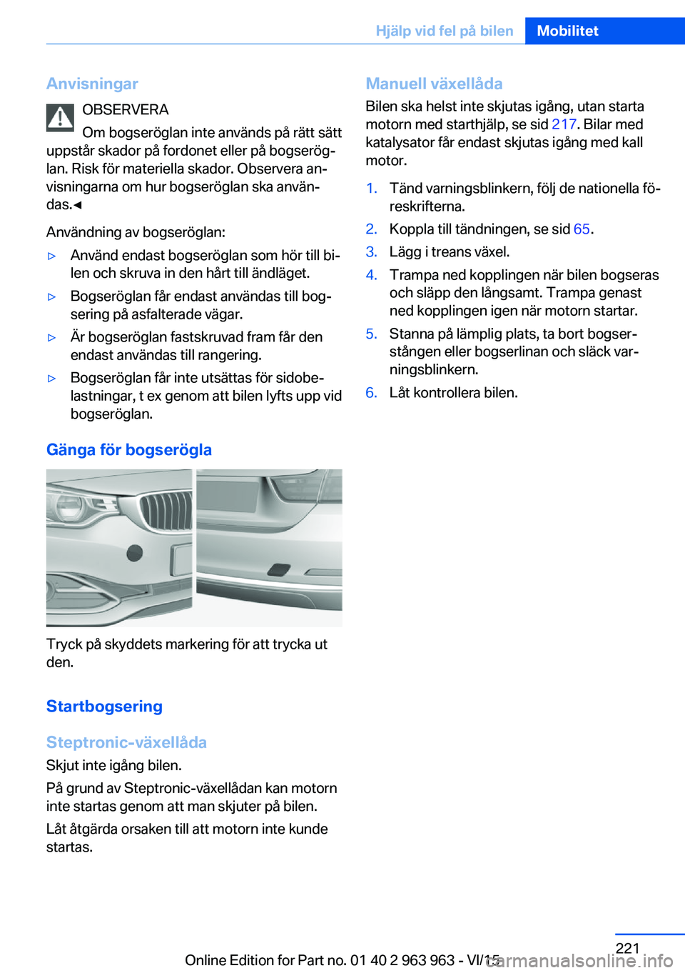 BMW 4 SERIES COUPE 2016 InstruktionsbÖcker (in Swedish) AnvisningarOBSERVERA
Om bogseröglan inte används på rätt sätt
uppstår skador på fordonet eller på bogserög‐
lan. Risk för materiella skador. Observera an‐
visningarna om hur bogseröglan BMW 4 SERIES COUPE 2016 InstruktionsbÖcker (in Swedish) AnvisningarOBSERVERA
Om bogseröglan inte används på rätt sätt
uppstår skador på fordonet eller på bogserög‐
lan. Risk för materiella skador. Observera an‐
visningarna om hur bogseröglan
