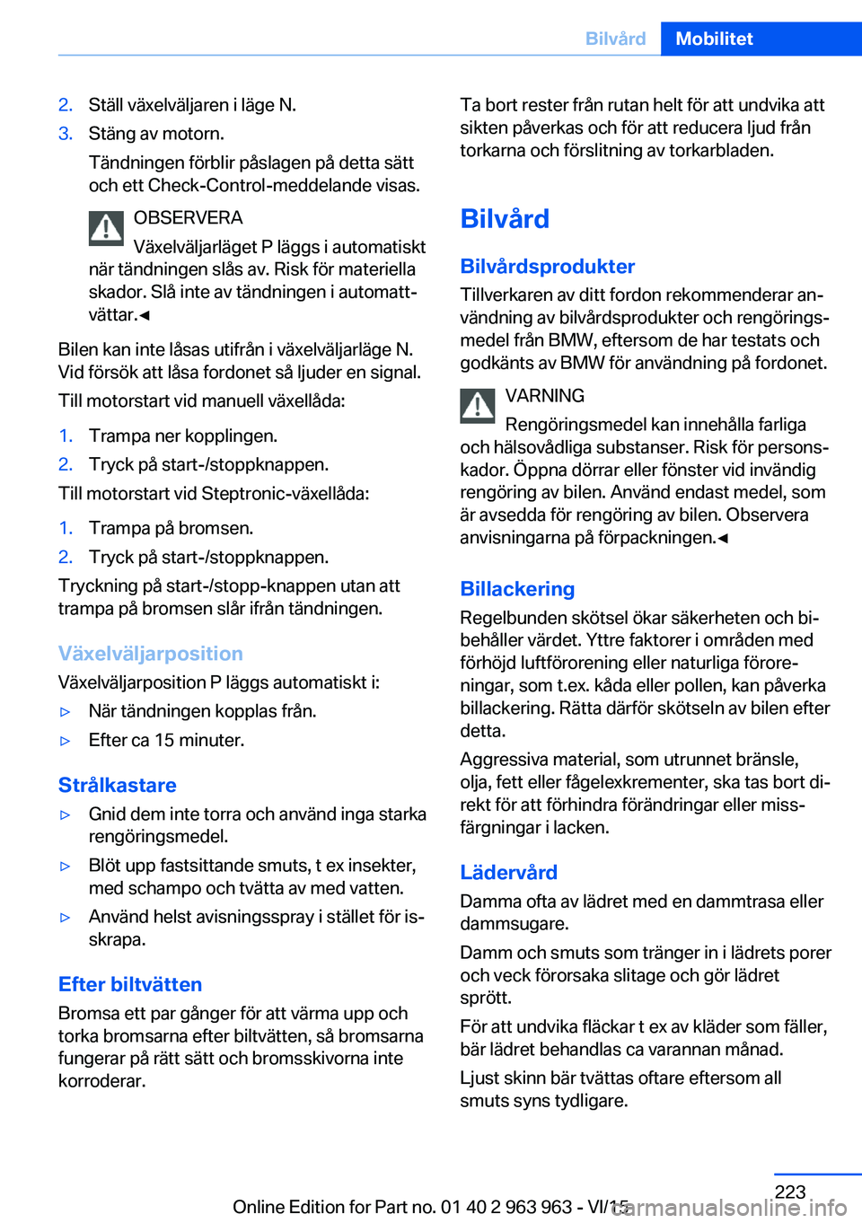 BMW 4 SERIES COUPE 2016 InstruktionsbÖcker (in Swedish) 2.Ställ växelväljaren i läge N.3.Stäng av motorn.
Tändningen förblir påslagen på detta sätt
och ett Check-Control-meddelande visas.
OBSERVERA
Växelväljarläget P läggs i automatiskt
när BMW 4 SERIES COUPE 2016 InstruktionsbÖcker (in Swedish) 2.Ställ växelväljaren i läge N.3.Stäng av motorn.
Tändningen förblir påslagen på detta sätt
och ett Check-Control-meddelande visas.
OBSERVERA
Växelväljarläget P läggs i automatiskt
när