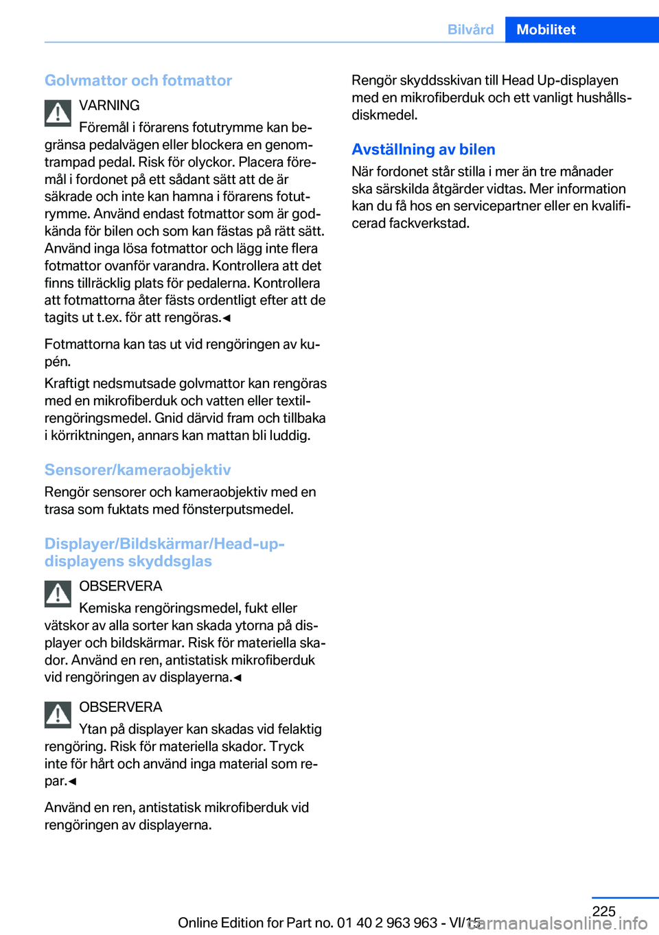 BMW 4 SERIES COUPE 2016 InstruktionsbÖcker (in Swedish) Golvmattor och fotmattorVARNING
Föremål i förarens fotutrymme kan be‐
gränsa pedalvägen eller blockera en genom‐
trampad pedal. Risk för olyckor. Placera före‐ mål i fordonet på ett så BMW 4 SERIES COUPE 2016 InstruktionsbÖcker (in Swedish) Golvmattor och fotmattorVARNING
Föremål i förarens fotutrymme kan be‐
gränsa pedalvägen eller blockera en genom‐
trampad pedal. Risk för olyckor. Placera före‐ mål i fordonet på ett så