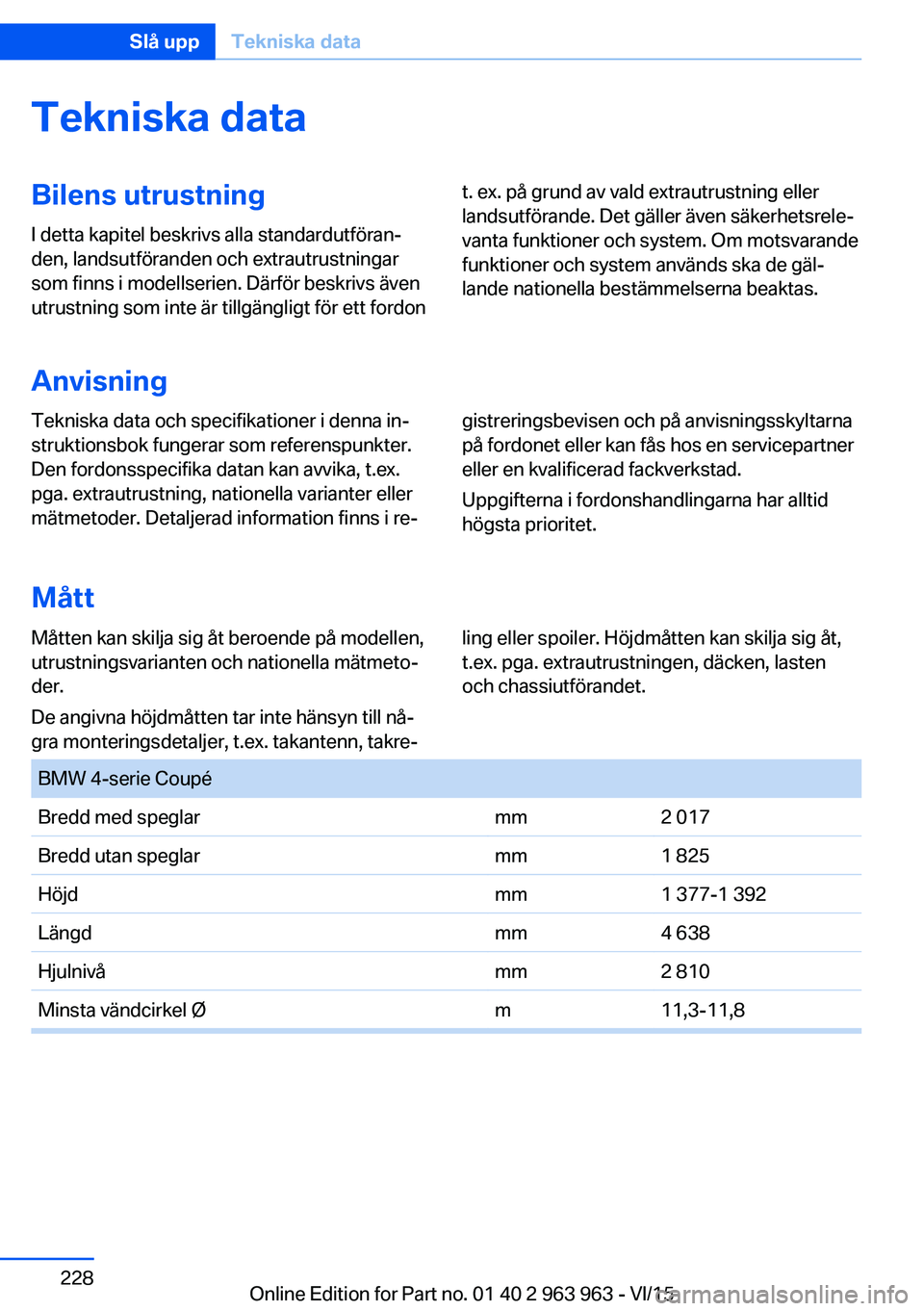 BMW 4 SERIES COUPE 2016 InstruktionsbÖcker (in Swedish) Tekniska dataBilens utrustningI detta kapitel beskrivs alla standardutföran‐
den, landsutföranden och extrautrustningar
som finns i modellserien. Därför beskrivs även
utrustning som inte är ti BMW 4 SERIES COUPE 2016 InstruktionsbÖcker (in Swedish) Tekniska dataBilens utrustningI detta kapitel beskrivs alla standardutföran‐
den, landsutföranden och extrautrustningar
som finns i modellserien. Därför beskrivs även
utrustning som inte är ti