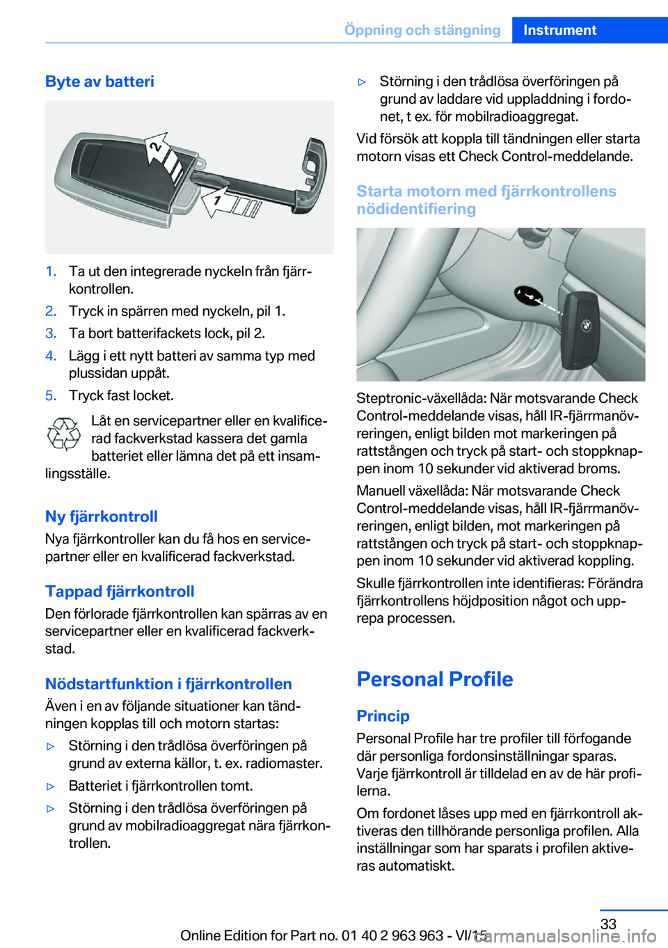 BMW 4 SERIES COUPE 2016 InstruktionsbÖcker (in Swedish) Byte av batteri1.Ta ut den integrerade nyckeln från fjärr‐
kontrollen.2.Tryck in spärren med nyckeln, pil 1.3.Ta bort batterifackets lock, pil 2.4.Lägg i ett nytt batteri av samma typ med
plussi BMW 4 SERIES COUPE 2016 InstruktionsbÖcker (in Swedish) Byte av batteri1.Ta ut den integrerade nyckeln från fjärr‐
kontrollen.2.Tryck in spärren med nyckeln, pil 1.3.Ta bort batterifackets lock, pil 2.4.Lägg i ett nytt batteri av samma typ med
plussi