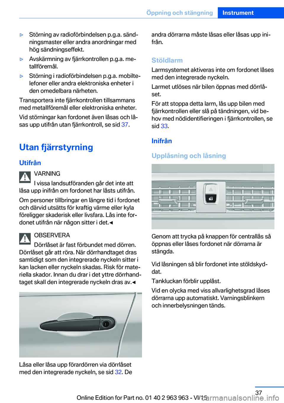 BMW 4 SERIES COUPE 2016 InstruktionsbÖcker (in Swedish) ▷Störning av radioförbindelsen p.g.a. sänd‐
ningsmaster eller andra anordningar med
hög sändningseffekt.▷Avskärmning av fjärrkontrollen p.g.a. me‐
tallföremål.▷Störning i radioför BMW 4 SERIES COUPE 2016 InstruktionsbÖcker (in Swedish) ▷Störning av radioförbindelsen p.g.a. sänd‐
ningsmaster eller andra anordningar med
hög sändningseffekt.▷Avskärmning av fjärrkontrollen p.g.a. me‐
tallföremål.▷Störning i radioför