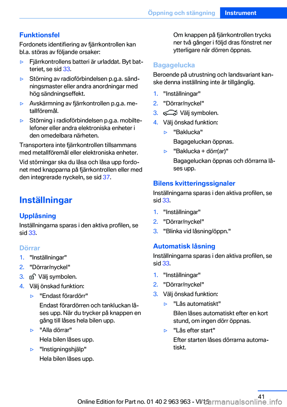 BMW 4 SERIES COUPE 2016 InstruktionsbÖcker (in Swedish) Funktionsfel
Fordonets identifiering av fjärrkontrollen kan
bl.a. störas av följande orsaker:▷Fjärrkontrollens batteri är urladdat. Byt bat‐
teriet, se sid 33.▷Störning av radioförbindel BMW 4 SERIES COUPE 2016 InstruktionsbÖcker (in Swedish) Funktionsfel
Fordonets identifiering av fjärrkontrollen kan
bl.a. störas av följande orsaker:▷Fjärrkontrollens batteri är urladdat. Byt bat‐
teriet, se sid 33.▷Störning av radioförbindel